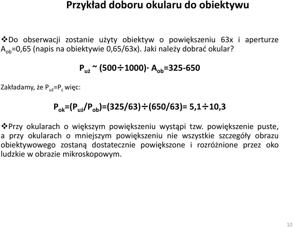 Zakładamy, że P uż =P c więc: P uż ~ (500 1000) A ob =325-650 P ok =(P uż /P ob )=(325/63) (650/63)= 5,1 10,3 Przy okularach o