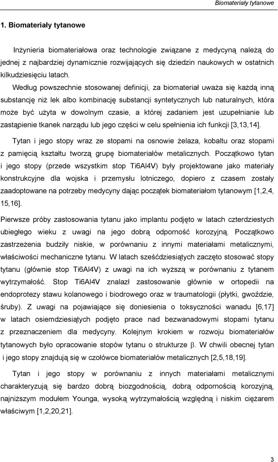 Według powszechnie stosowanej definicji, za biomateriał uważa się każdą inną substancję niż lek albo kombinację substancji syntetycznych lub naturalnych, która może być użyta w dowolnym czasie, a