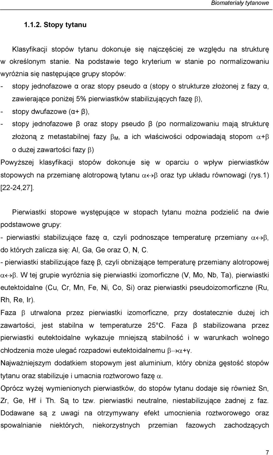 pierwiastków stabilizujących fazę β), - stopy dwufazowe (α+ β), - stopy jednofazowe β oraz stopy pseudo β (po normalizowaniu mają strukturę złożoną z metastabilnej fazy β M, a ich właściwości