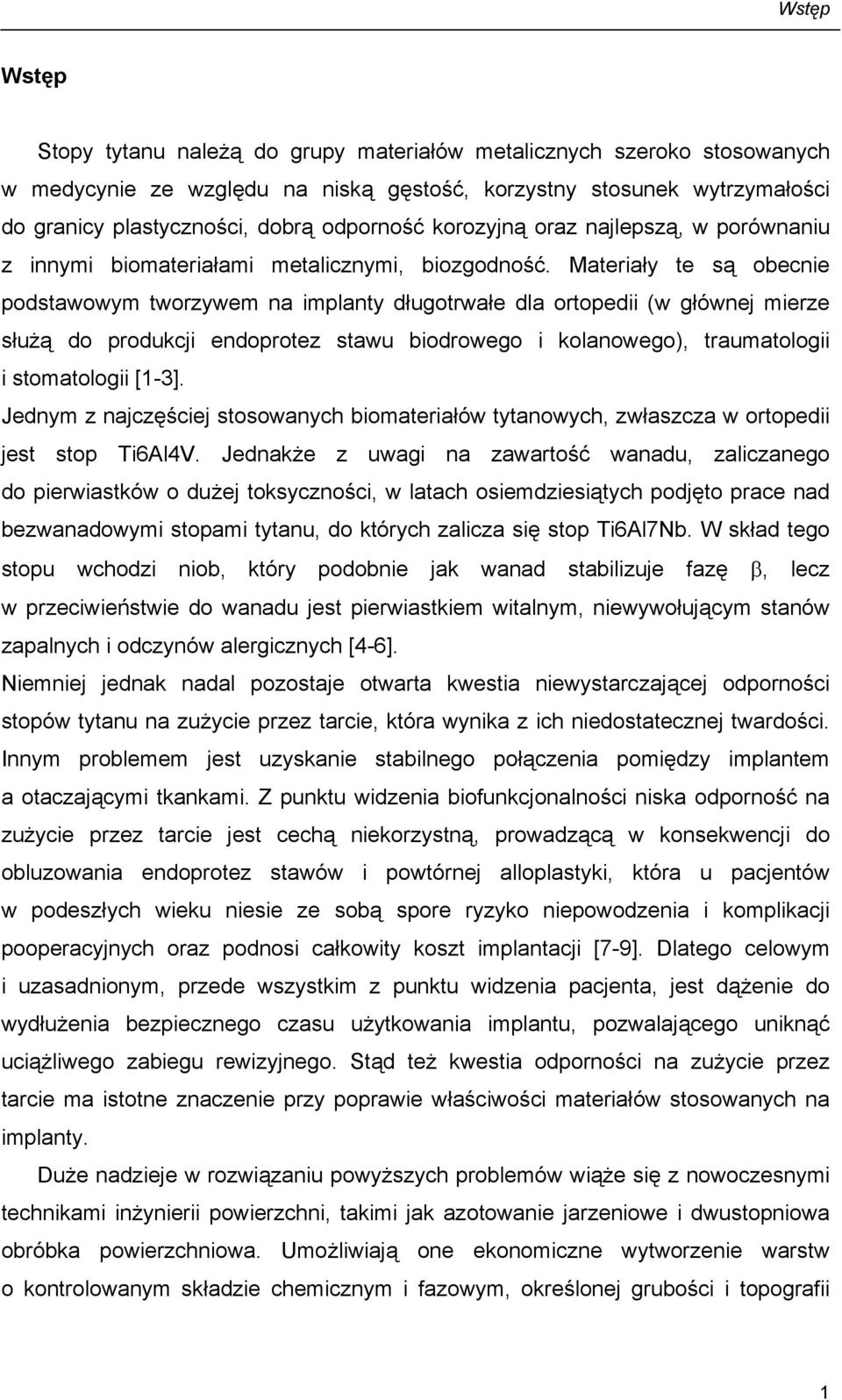 Materiały te są obecnie podstawowym tworzywem na implanty długotrwałe dla ortopedii (w głównej mierze służą do produkcji endoprotez stawu biodrowego i kolanowego), traumatologii i stomatologii [1-3].