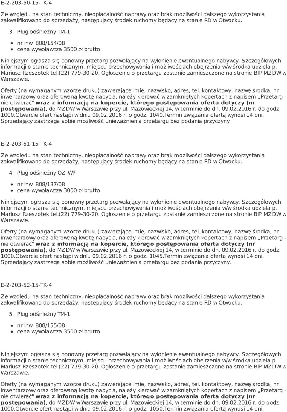 Pług odśnieżny OZ-WP nr inw. 808/137/08 cena wywoławcza 3000 zł brutto 1000.Otwarcie ofert nastąpi w dniu 09.02.2016 r. o godz. 1045.