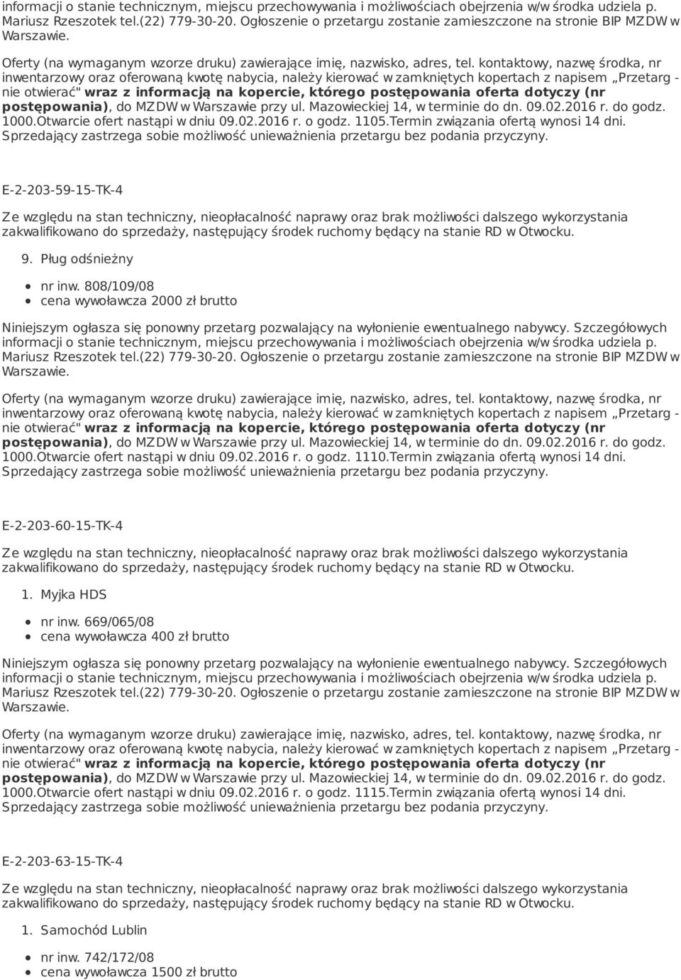 Termin związania ofertą wynosi 14 dni. E-2-203-60-15-TK-4 1. Myjka HDS nr inw. 669/065/08 cena wywoławcza 400 zł brutto 1000.