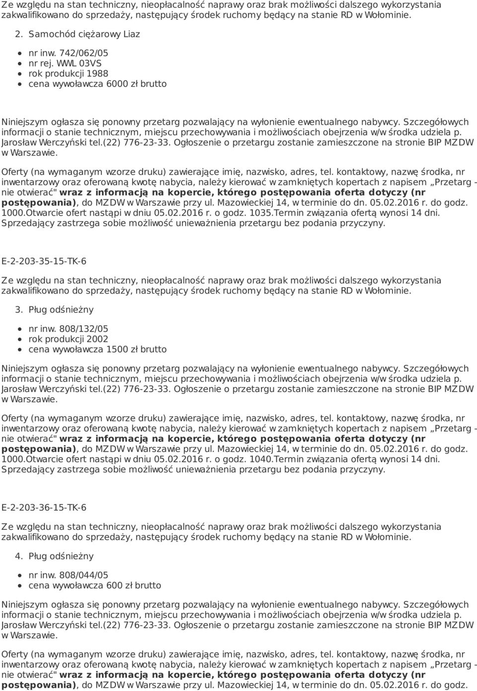Pług odśnieżny nr inw. 808/132/05 rok produkcji 2002 cena wywoławcza 1500 zł brutto w 1000.Otwarcie ofert nastąpi w dniu 05.02.2016 r.