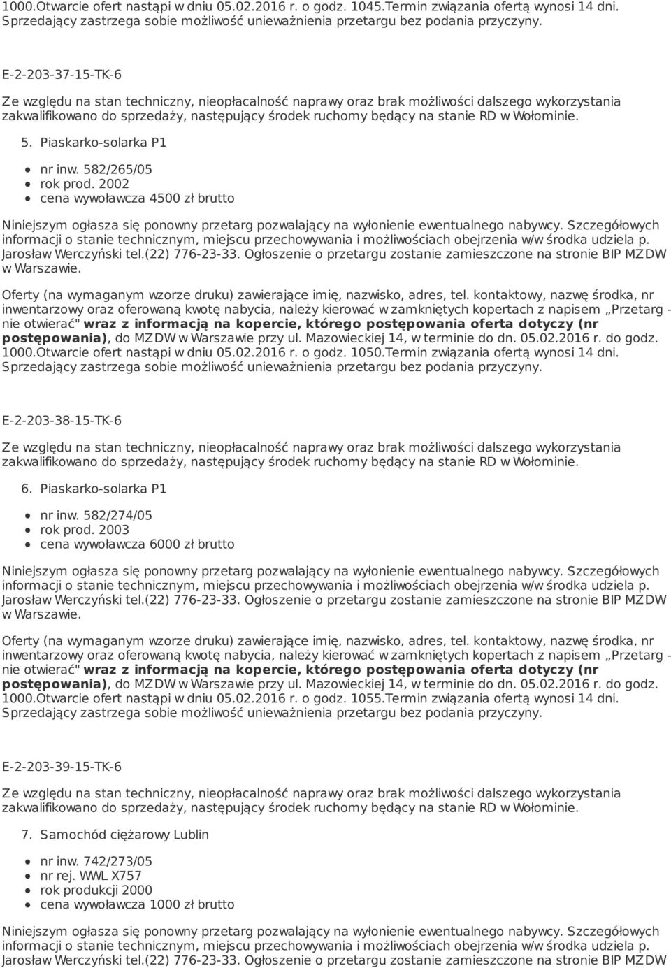 E-2-203-38-15-TK-6 6. Piaskarko-solarka P1 nr inw. 582/274/05 rok prod. 2003 cena wywoławcza 6000 zł brutto w 1000.Otwarcie ofert nastąpi w dniu 05.02.2016 r.
