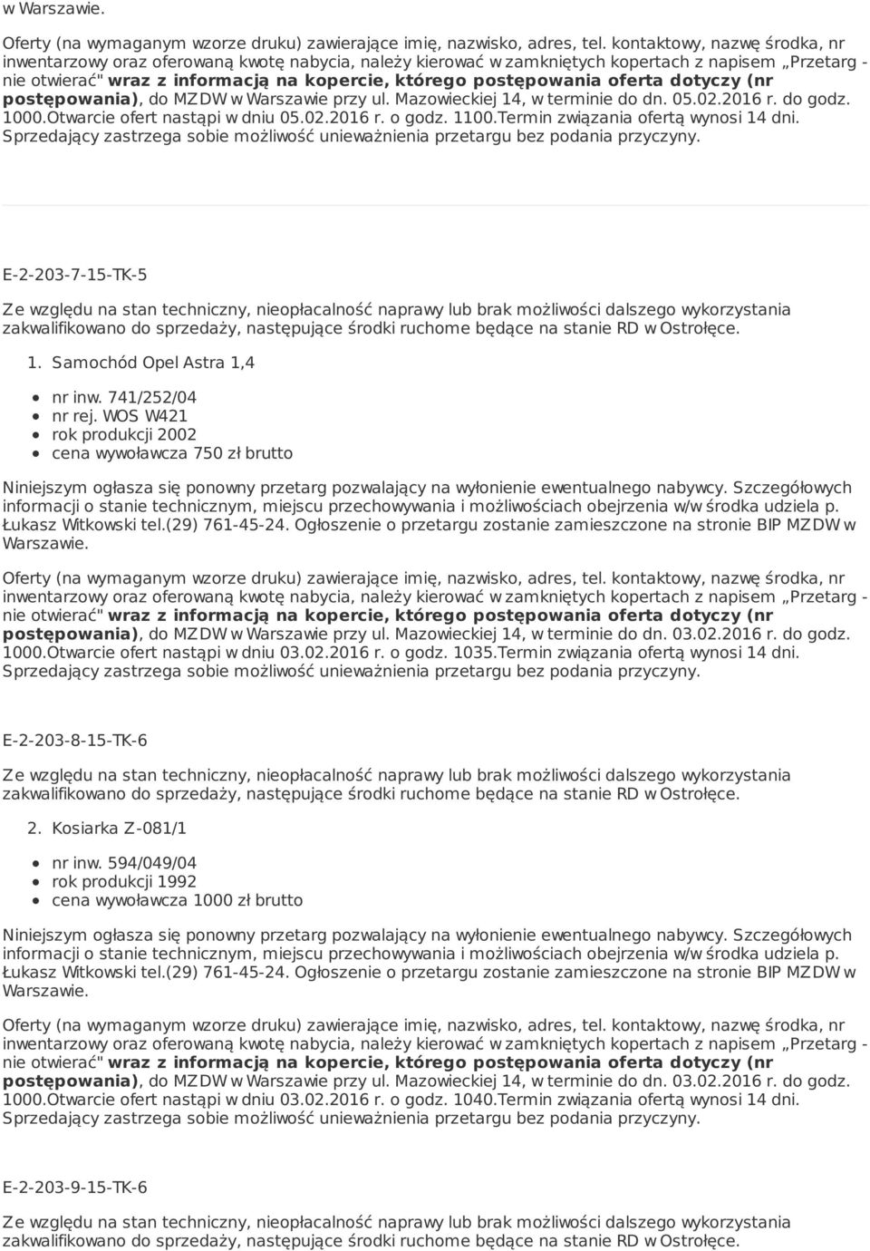 Ostrołęce. 1. Samochód Opel Astra 1,4 nr inw. 741/252/04 nr rej. WOS W421 rok produkcji 2002 cena wywoławcza 750 zł brutto Łukasz Witkowski tel.(29) 761-45-24.