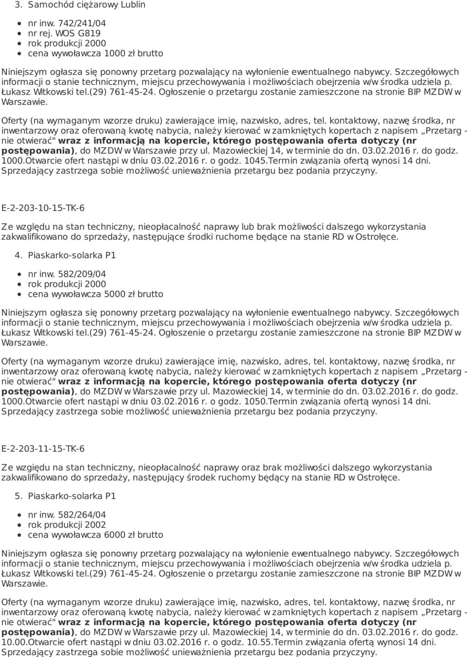 Otwarcie ofert nastąpi w dniu 03.02.2016 r. o godz. 1045.Termin związania ofertą wynosi 14 dni.