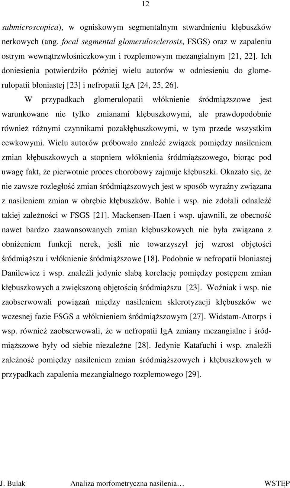 Ich doniesienia potwierdziło później wielu autorów w odniesieniu do glomerulopatii błoniastej [23] i nefropatii IgA [24, 25, 26].