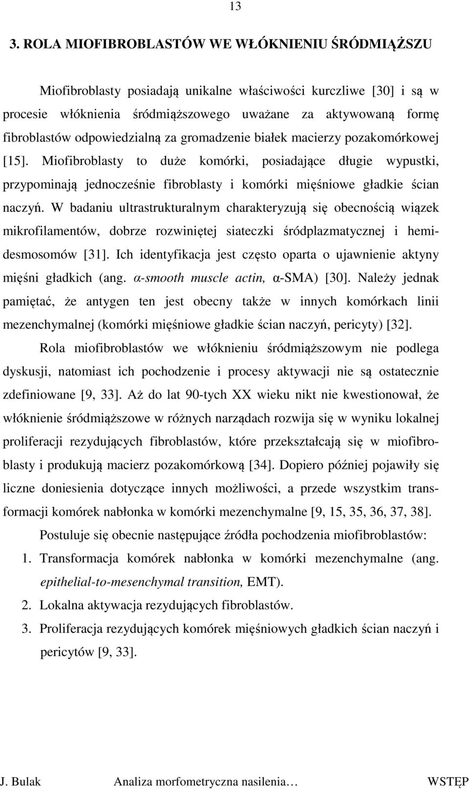 Miofibroblasty to duże komórki, posiadające długie wypustki, przypominają jednocześnie fibroblasty i komórki mięśniowe gładkie ścian naczyń.