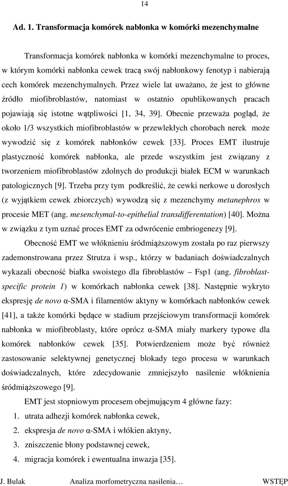 komórek mezenchymalnych. Przez wiele lat uważano, że jest to główne źródło miofibroblastów, natomiast w ostatnio opublikowanych pracach pojawiają się istotne wątpliwości [1, 34, 39].