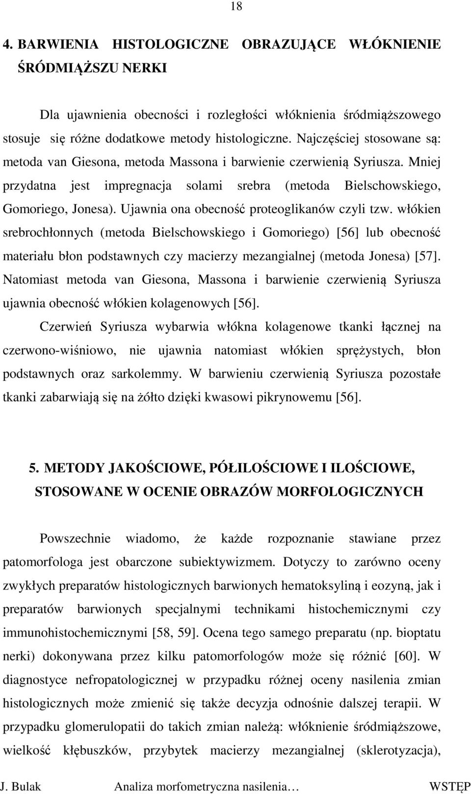Ujawnia ona obecność proteoglikanów czyli tzw. włókien srebrochłonnych (metoda Bielschowskiego i Gomoriego) [56] lub obecność materiału błon podstawnych czy macierzy mezangialnej (metoda Jonesa) [57].