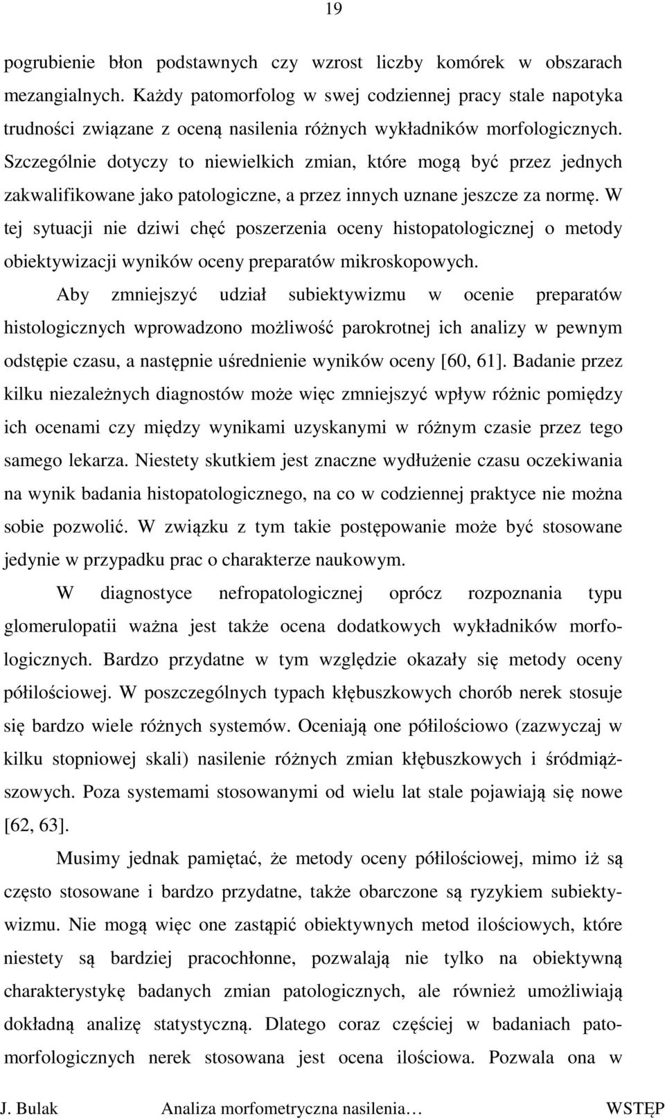 Szczególnie dotyczy to niewielkich zmian, które mogą być przez jednych zakwalifikowane jako patologiczne, a przez innych uznane jeszcze za normę.