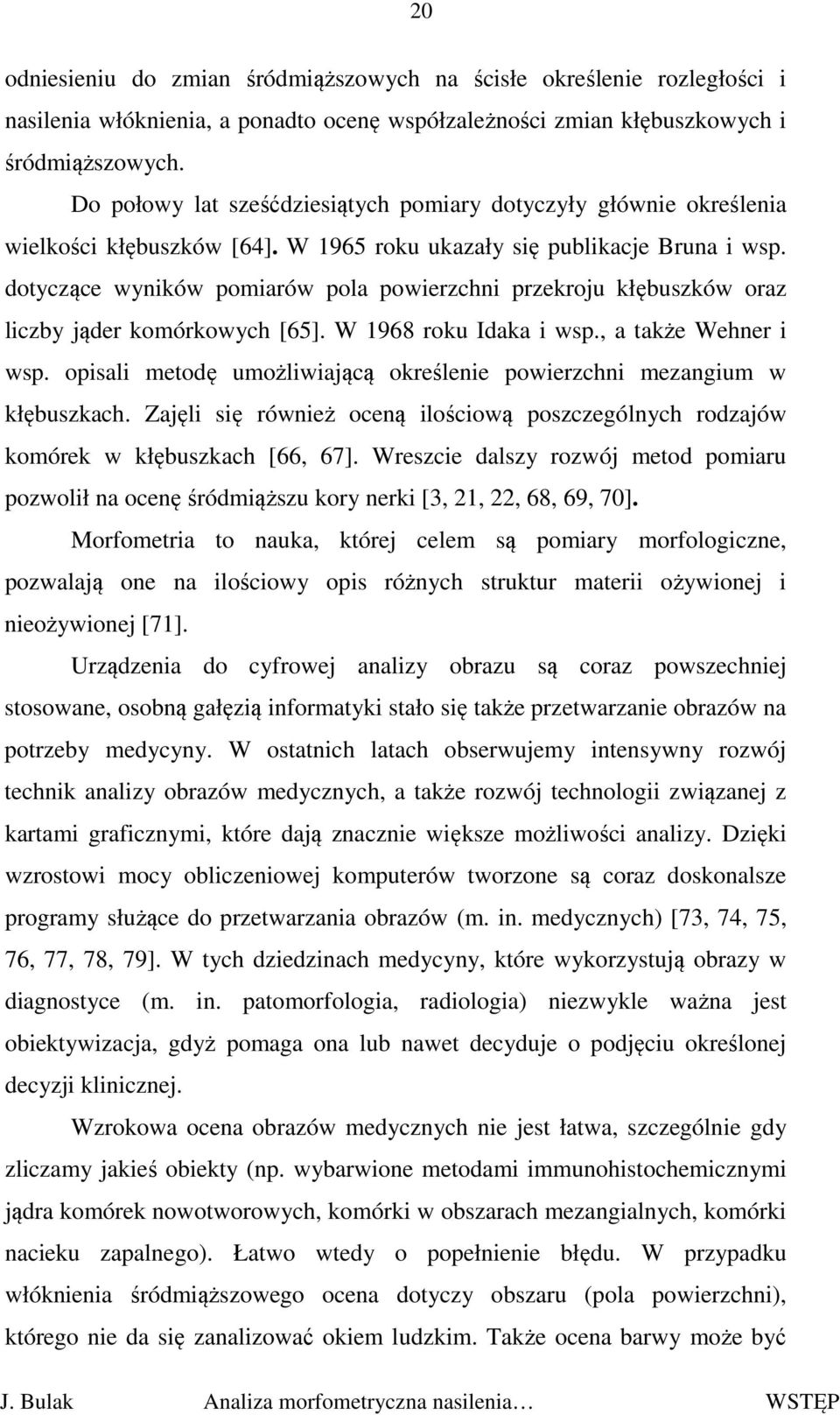 dotyczące wyników pomiarów pola powierzchni przekroju kłębuszków oraz liczby jąder komórkowych [65]. W 1968 roku Idaka i wsp., a także Wehner i wsp.