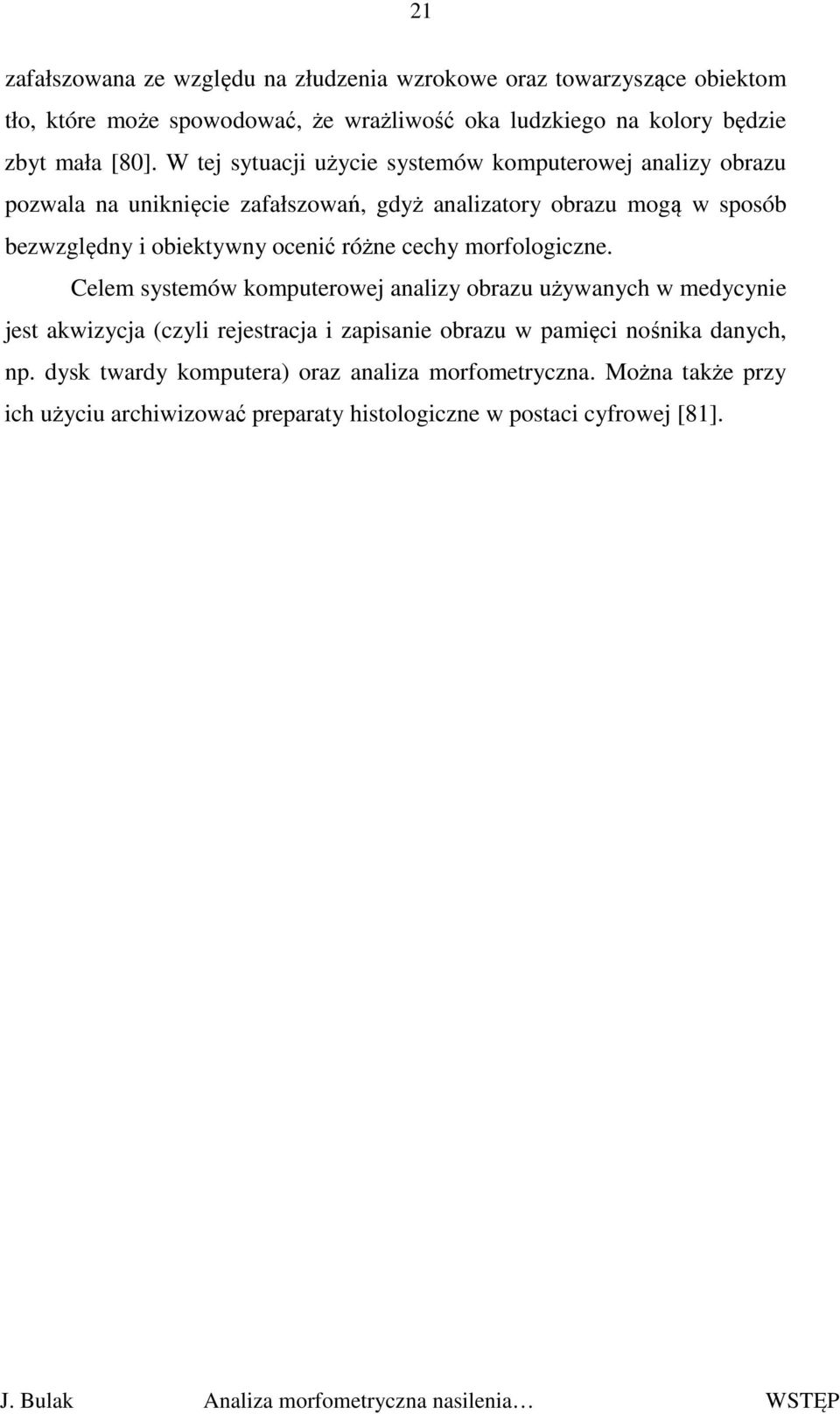 cechy morfologiczne. Celem systemów komputerowej analizy obrazu używanych w medycynie jest akwizycja (czyli rejestracja i zapisanie obrazu w pamięci nośnika danych, np.