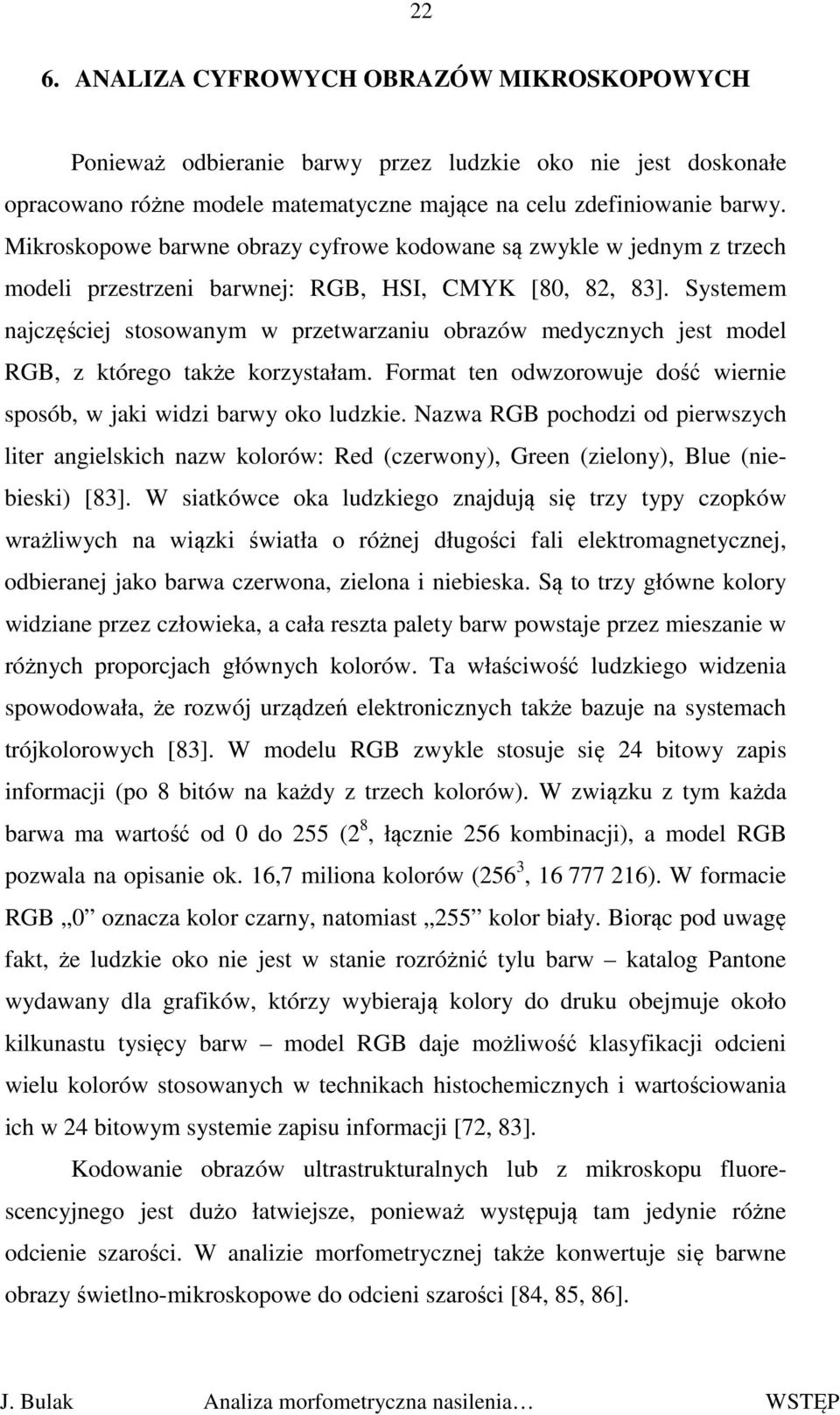 Systemem najczęściej stosowanym w przetwarzaniu obrazów medycznych jest model RGB, z którego także korzystałam. Format ten odwzorowuje dość wiernie sposób, w jaki widzi barwy oko ludzkie.