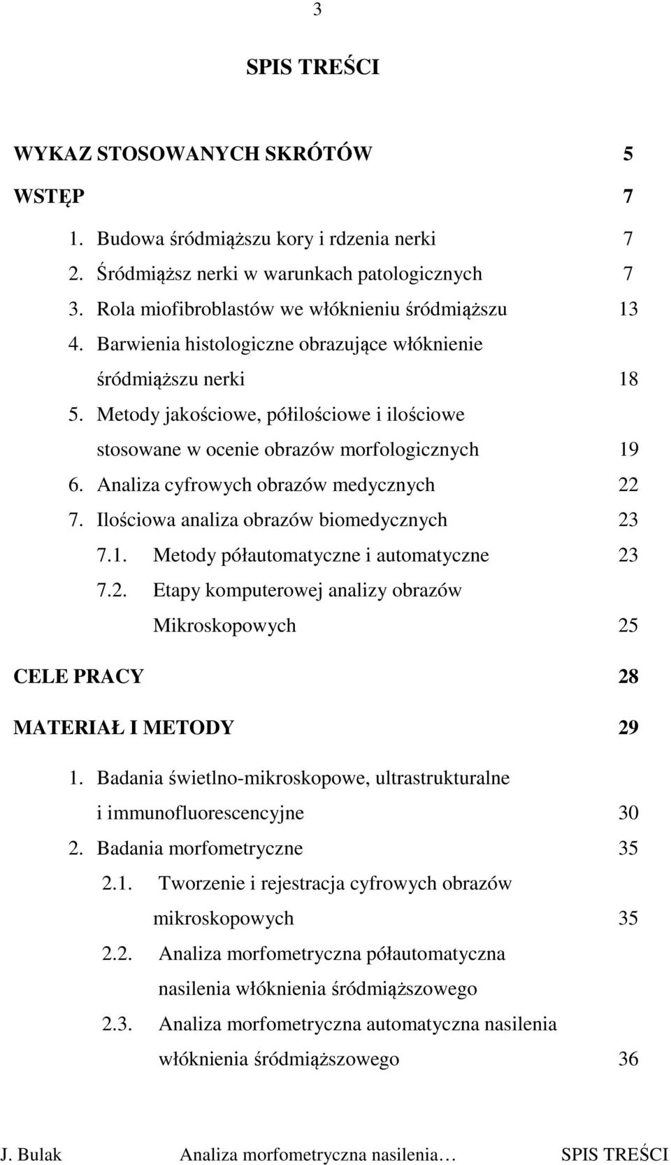 Analiza cyfrowych obrazów medycznych 22 7. Ilościowa analiza obrazów biomedycznych 23 7.1. Metody półautomatyczne i automatyczne 23 7.2. Etapy komputerowej analizy obrazów Mikroskopowych 25 CELE PRACY 28 MATERIAŁ I METODY 29 1.