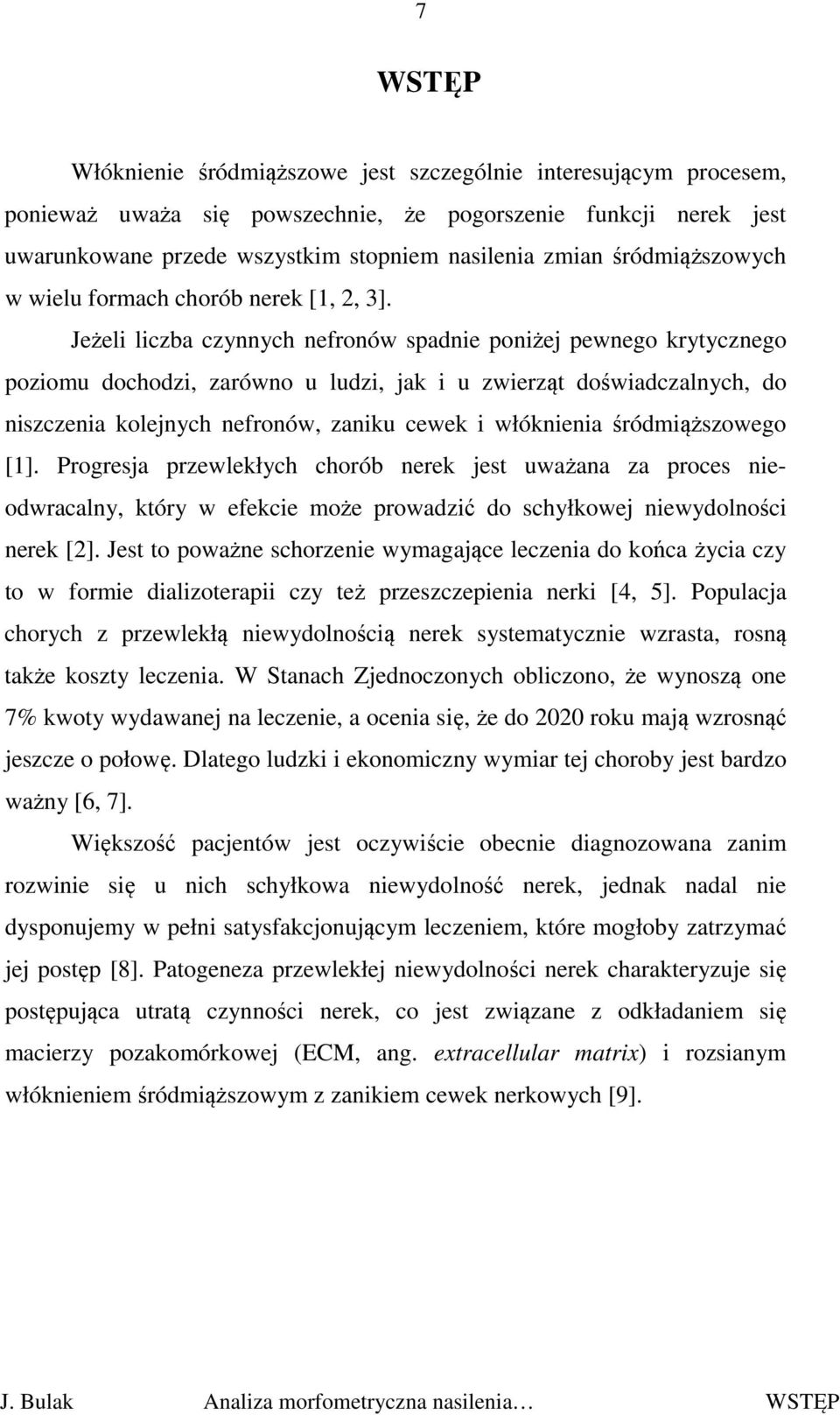Jeżeli liczba czynnych nefronów spadnie poniżej pewnego krytycznego poziomu dochodzi, zarówno u ludzi, jak i u zwierząt doświadczalnych, do niszczenia kolejnych nefronów, zaniku cewek i włóknienia