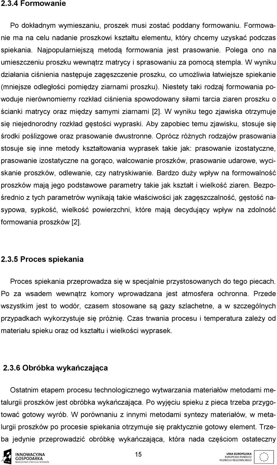 W wyniku działania ciśnienia następuje zagęszczenie proszku, co umożliwia łatwiejsze spiekanie (mniejsze odległości pomiędzy ziarnami proszku).