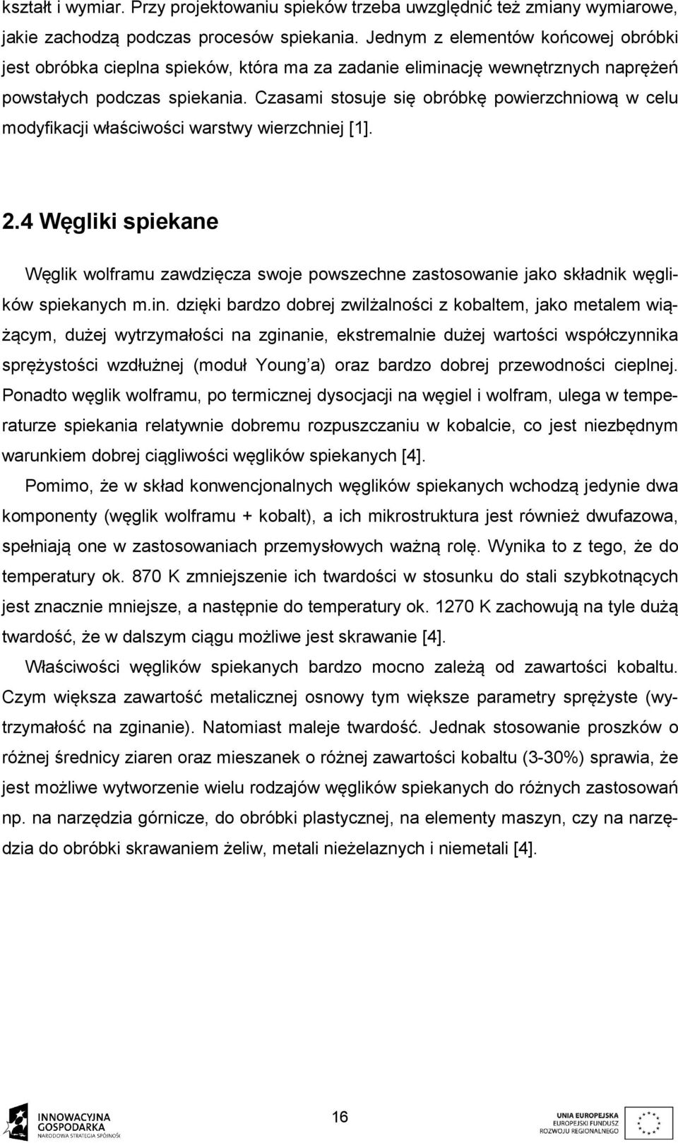 Czasami stosuje się obróbkę powierzchniową w celu modyfikacji właściwości warstwy wierzchniej [1]. 2.