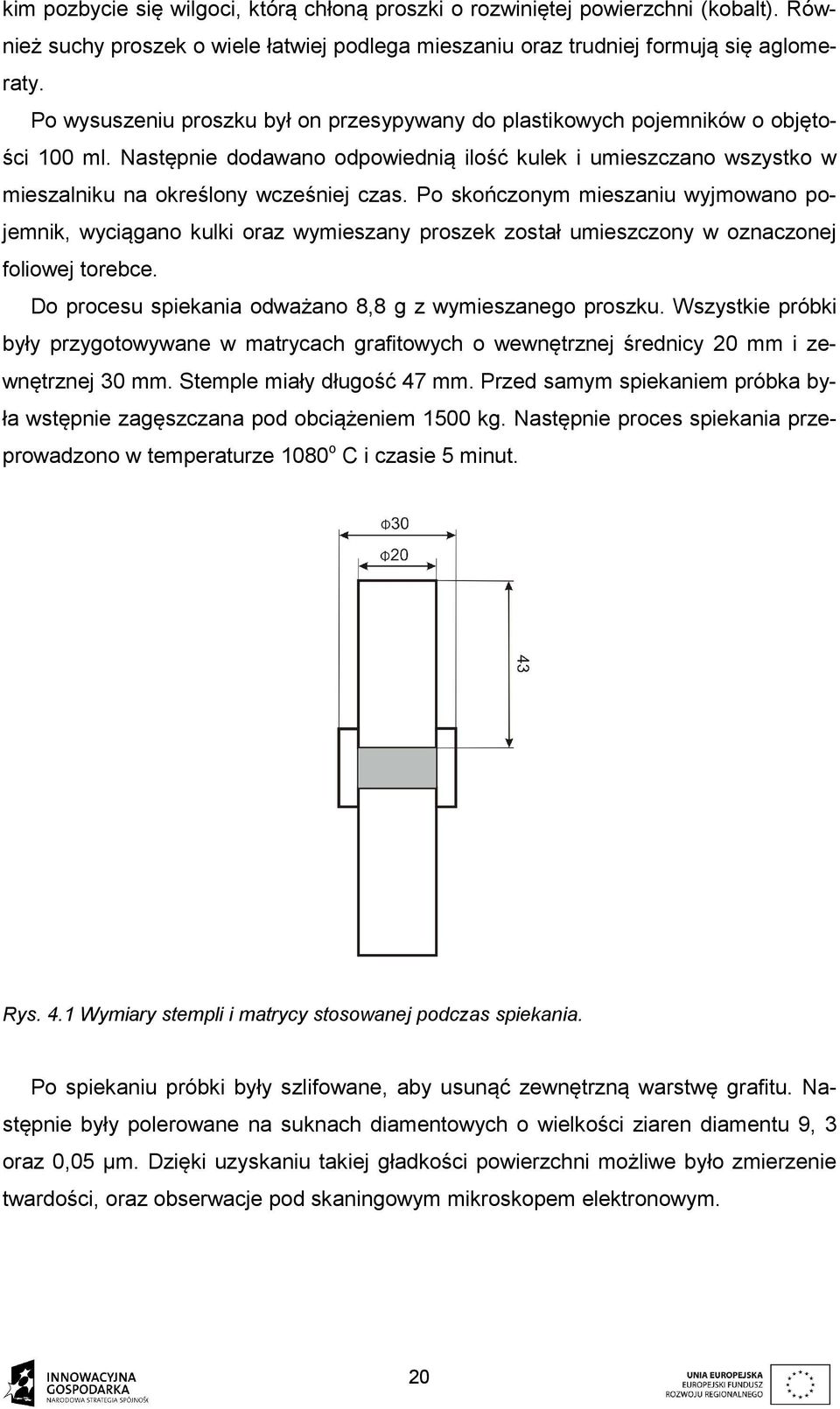 Po skończonym mieszaniu wyjmowano pojemnik, wyciągano kulki oraz wymieszany proszek został umieszczony w oznaczonej foliowej torebce. Do procesu spiekania odważano 8,8 g z wymieszanego proszku.