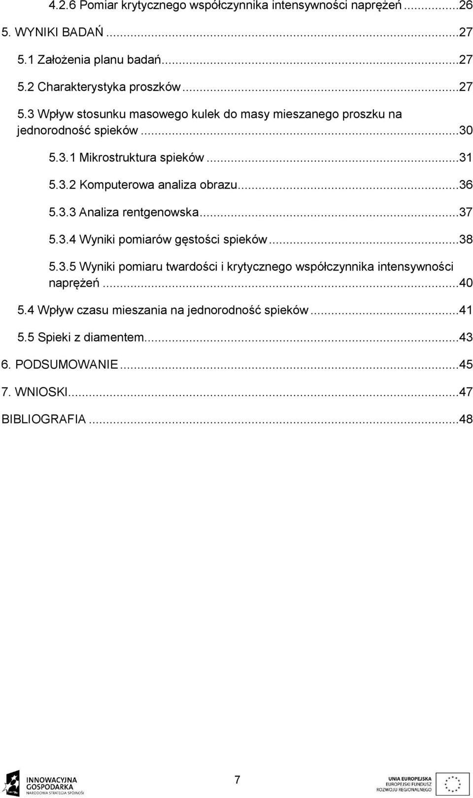 3.1 Mikrostruktura spieków...31 5.3.2 Komputerowa analiza obrazu...36 5.3.3 Analiza rentgenowska...37 5.3.4 Wyniki pomiarów gęstości spieków...38 5.3.5 Wyniki pomiaru twardości i krytycznego współczynnika intensywności naprężeń.