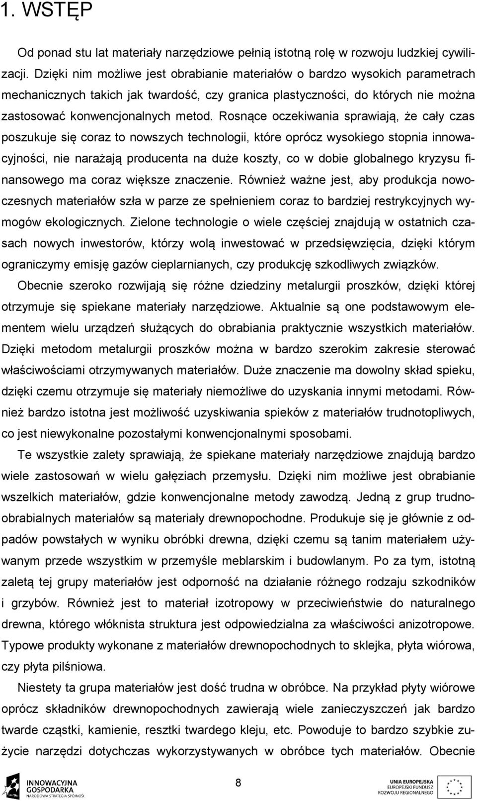 Rosnące oczekiwania sprawiają, że cały czas poszukuje się coraz to nowszych technologii, które oprócz wysokiego stopnia innowacyjności, nie narażają producenta na duże koszty, co w dobie globalnego