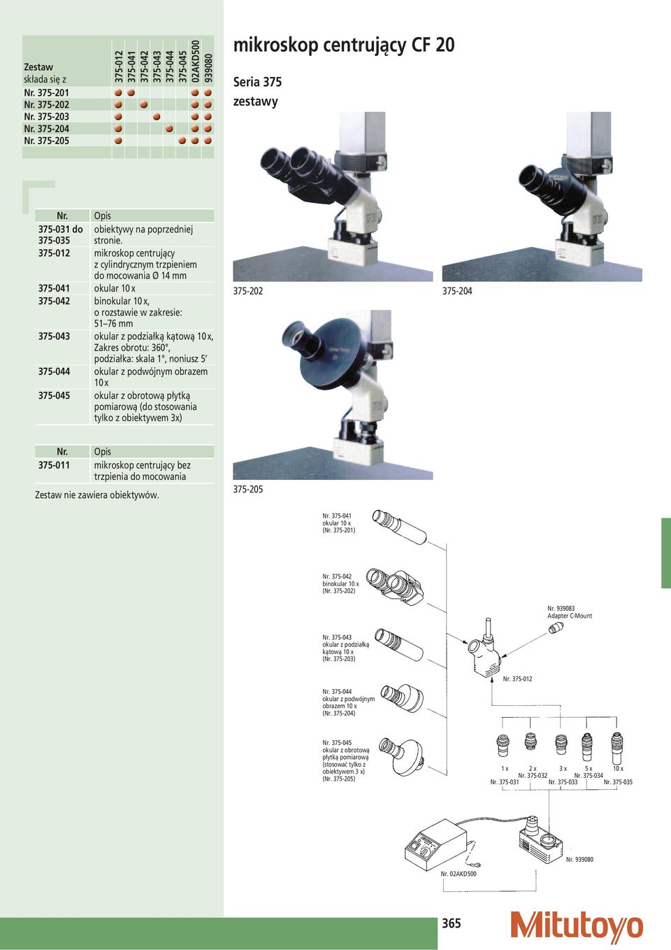 375-012 mikroskop centrujący z cylindrycznym trzpieniem do mocowania Ø 14 375-041 okular 10 x 375-042 binokular 10 x, o rozstawie w zakresie: 51 76 375-043 okular z podziałką kątową 10 x, Zakres
