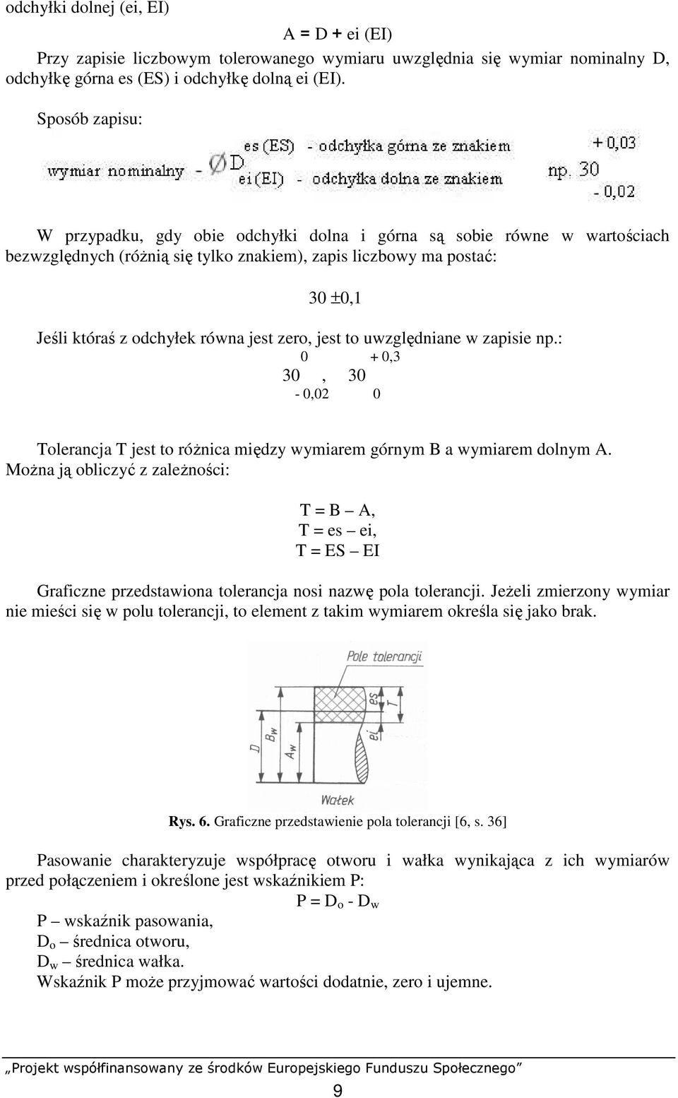 zero, jest to uwzględniane w zapisie np.: 0 + 0,3 30, 30-0,02 0 Tolerancja T jest to róŝnica między wymiarem górnym B a wymiarem dolnym A.