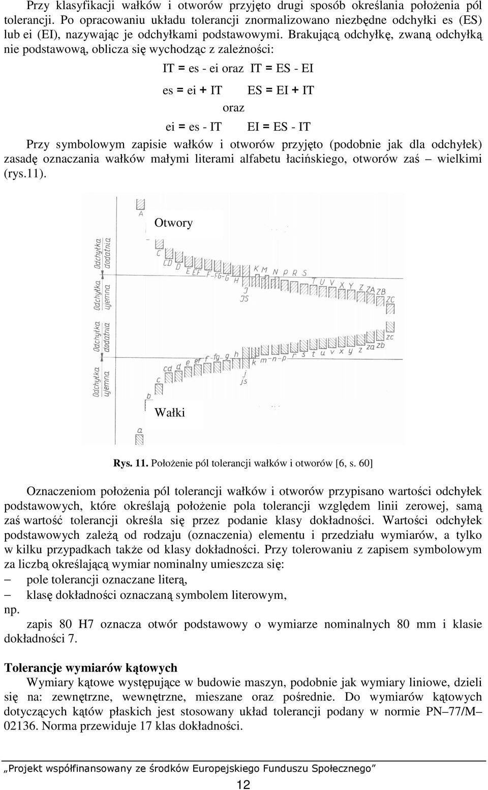 Brakującą odchyłkę, zwaną odchyłką nie podstawową, oblicza się wychodząc z zaleŝności: IT = es - ei oraz IT = ES - EI es = ei + IT ES = EI + IT oraz ei = es - IT EI = ES - IT Przy symbolowym zapisie
