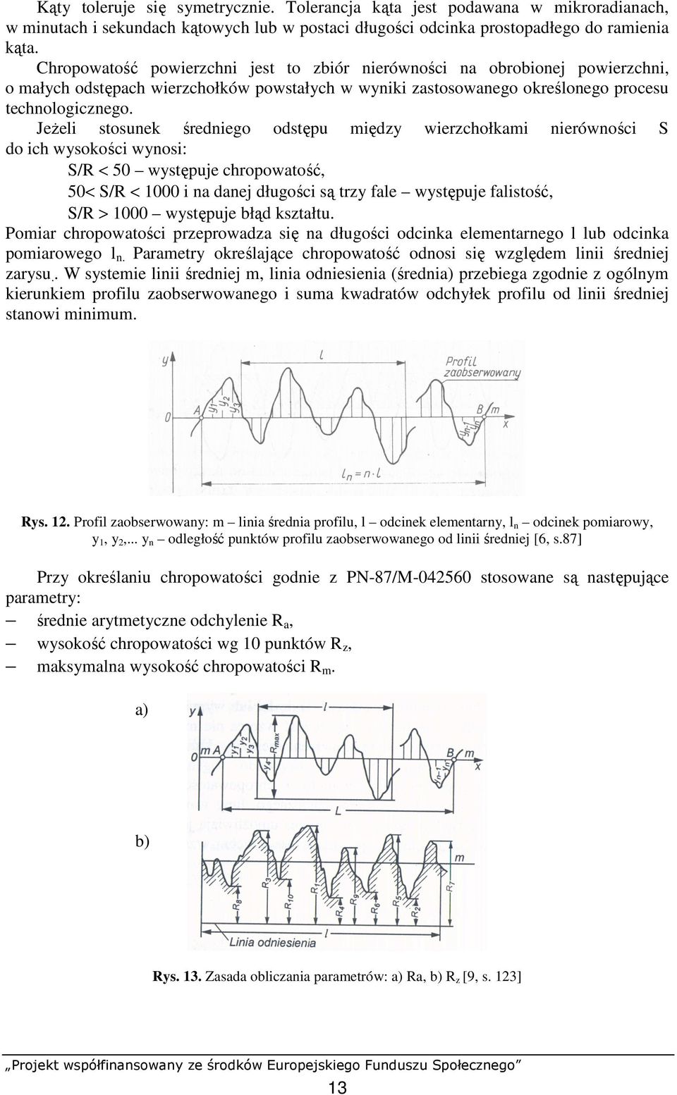 JeŜeli stosunek średniego odstępu między wierzchołkami nierówności S do ich wysokości wynosi: S/R < 50 występuje chropowatość, 50< S/R < 1000 i na danej długości są trzy fale występuje falistość, S/R