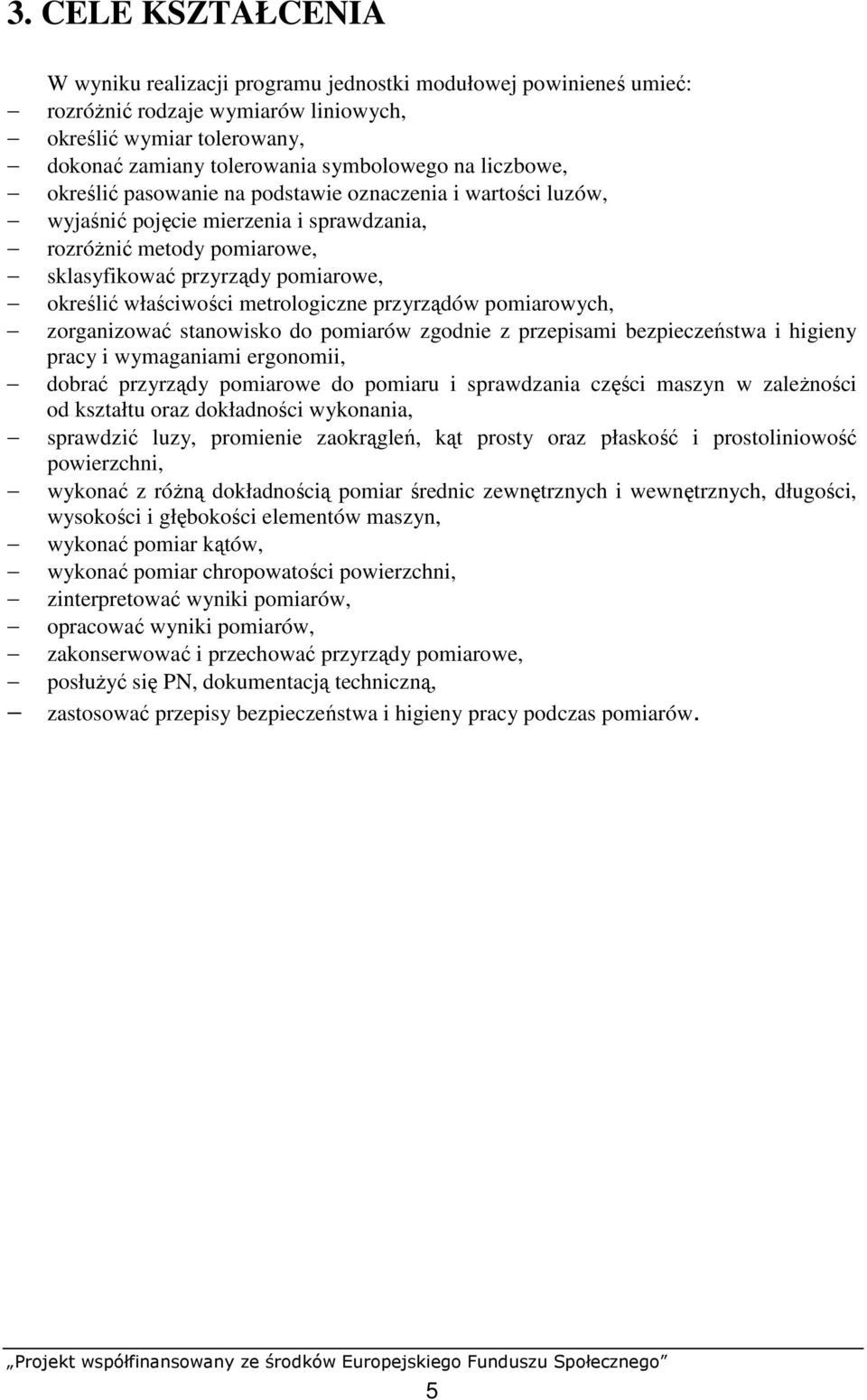 metrologiczne przyrządów pomiarowych, zorganizować stanowisko do pomiarów zgodnie z przepisami bezpieczeństwa i higieny pracy i wymaganiami ergonomii, dobrać przyrządy pomiarowe do pomiaru i