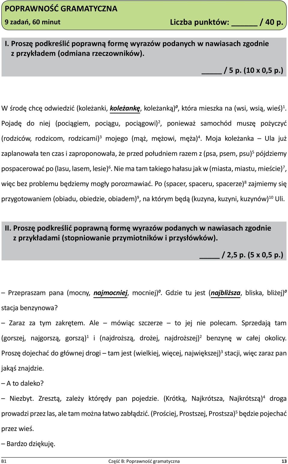 Pojadę do niej (pociągiem, pociągu, pociągowi) 2, ponieważ samochód muszę pożyczyć (rodziców, rodzicom, rodzicami) 3 mojego (mąż, mężowi, męża) 4.