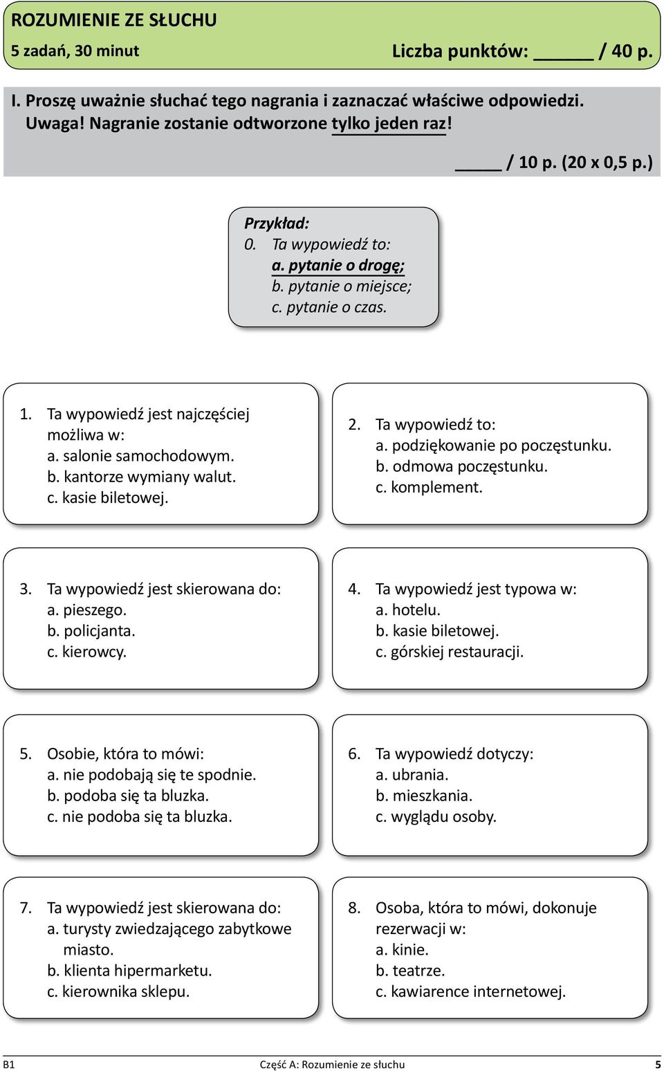 c. kasie biletowej. 2. Ta wypowiedź to: a. podziękowanie po poczęstunku. b. odmowa poczęstunku. c. komplement. 3. Ta wypowiedź jest skierowana do: a. pieszego. b. policjanta. c. kierowcy. 4.