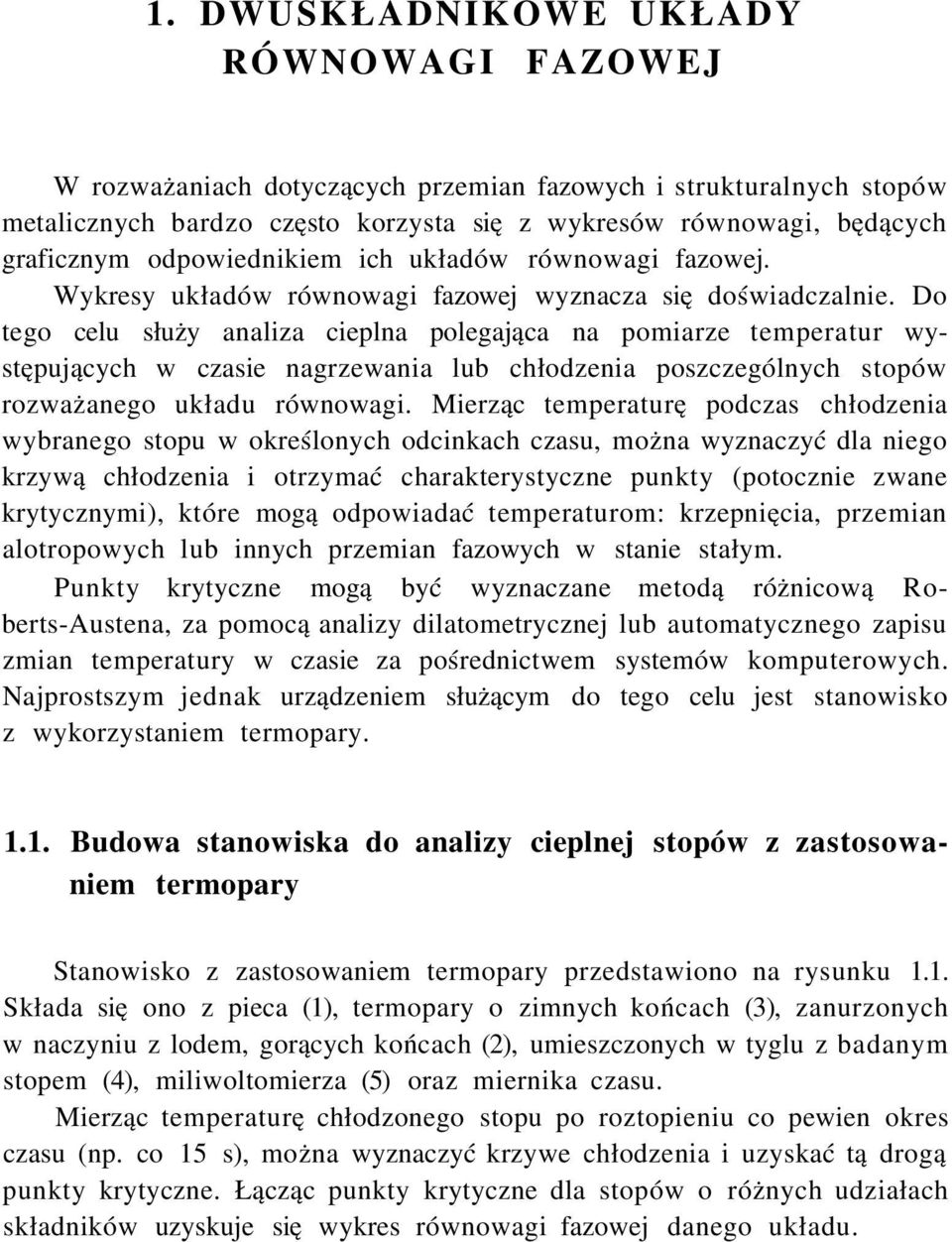 Do tego celu służy analiza cieplna polegająca na pomiarze temperatur występujących w czasie nagrzewania lub chłodzenia poszczególnych stopów rozważanego układu równowagi.