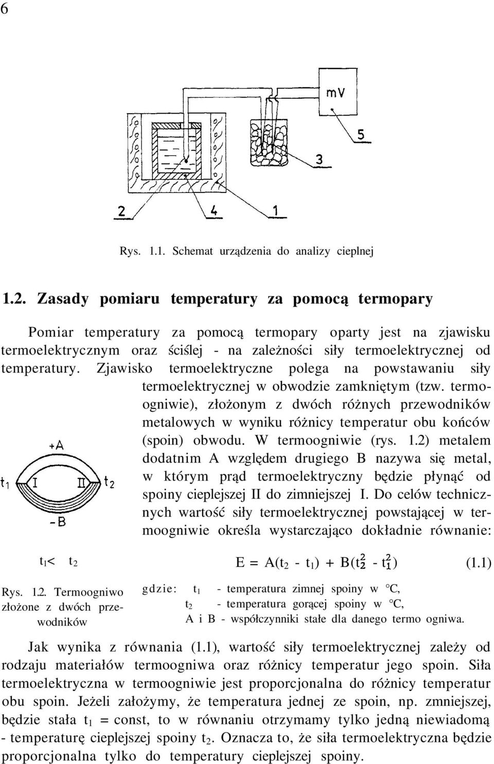 Zjawisko termoelektryczne polega na powstawaniu siły termoelektrycznej w obwodzie zamkniętym (tzw.