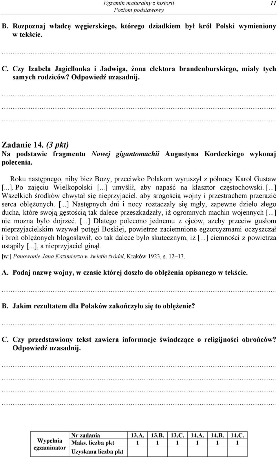 (3 pkt) Na podstawie fragmentu Nowej gigantomachii Augustyna Kordeckiego wykonaj polecenia. Roku następnego, niby bicz Boży, przeciwko Polakom wyruszył z północy Karol Gustaw [...].