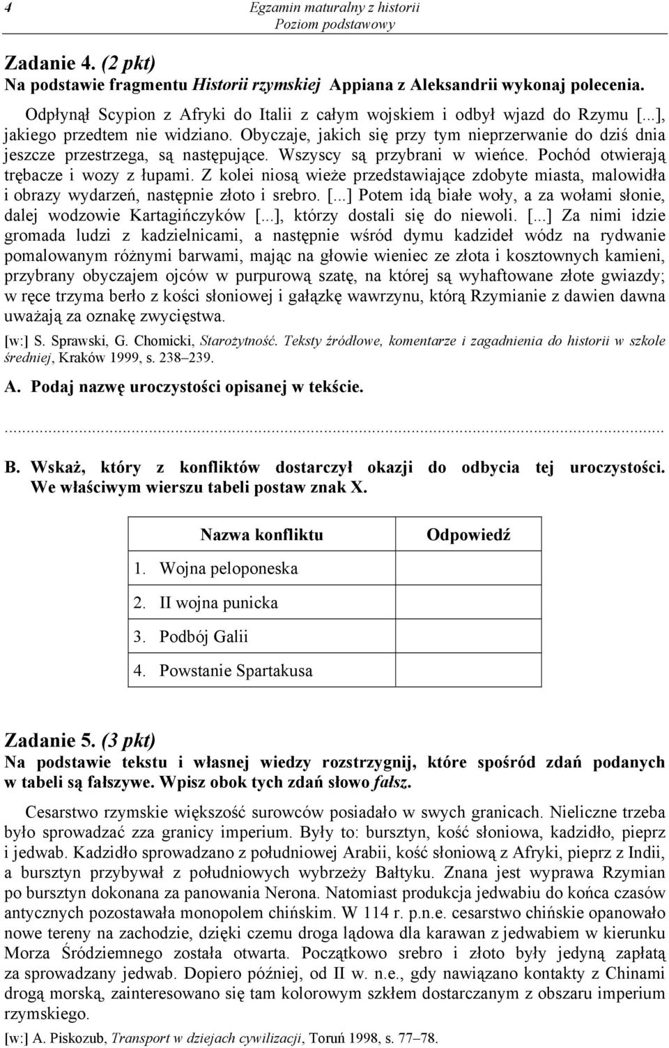 Obyczaje, jakich się przy tym nieprzerwanie do dziś dnia jeszcze przestrzega, są następujące. Wszyscy są przybrani w wieńce. Pochód otwierają trębacze i wozy z łupami.