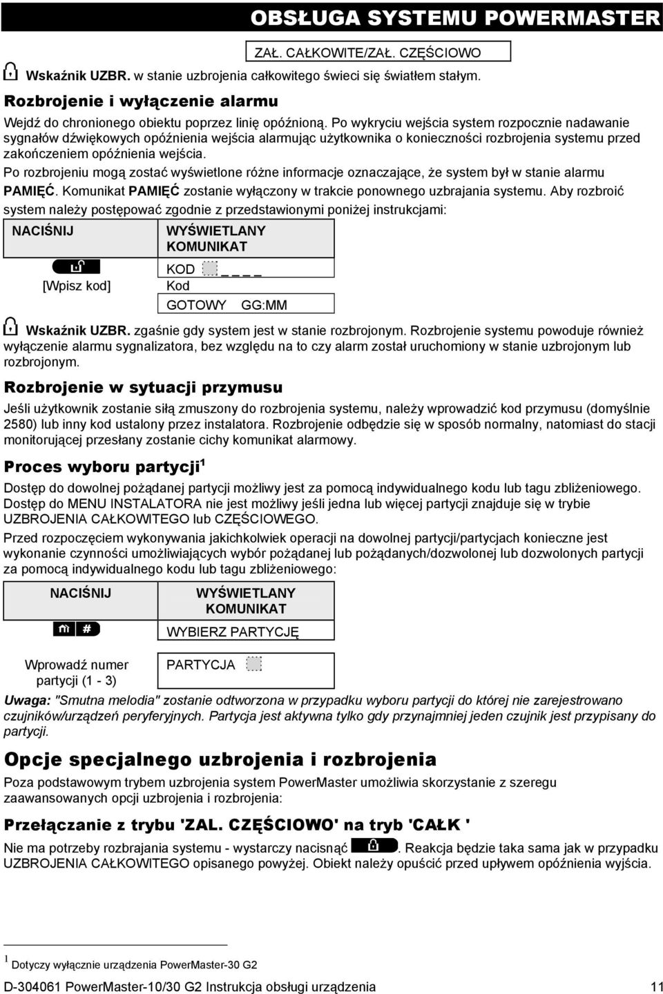 Po wykryciu wejścia system rozpocznie nadawanie sygnałów dźwiękowych opóźnienia wejścia alarmując użytkownika o konieczności rozbrojenia systemu przed zakończeniem opóźnienia wejścia.