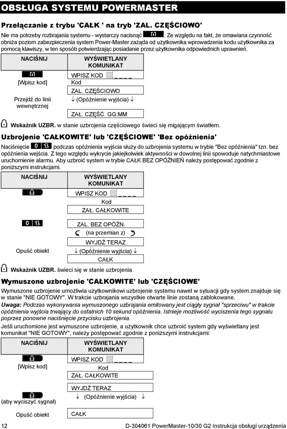 przez użytkownika odpowiednich uprawnień. NACIŚNIJ [Wpisz kod] Przejdź do linii wewnętrznej WYŚWIETLANY KOMUNIKAT WPISZ KOD Kod ZAL. CZĘŚCIOWO (Opóźnienie wyjścia) ZAŁ. CZĘŚĆ. GG:MM Wskaźnik UZBR.