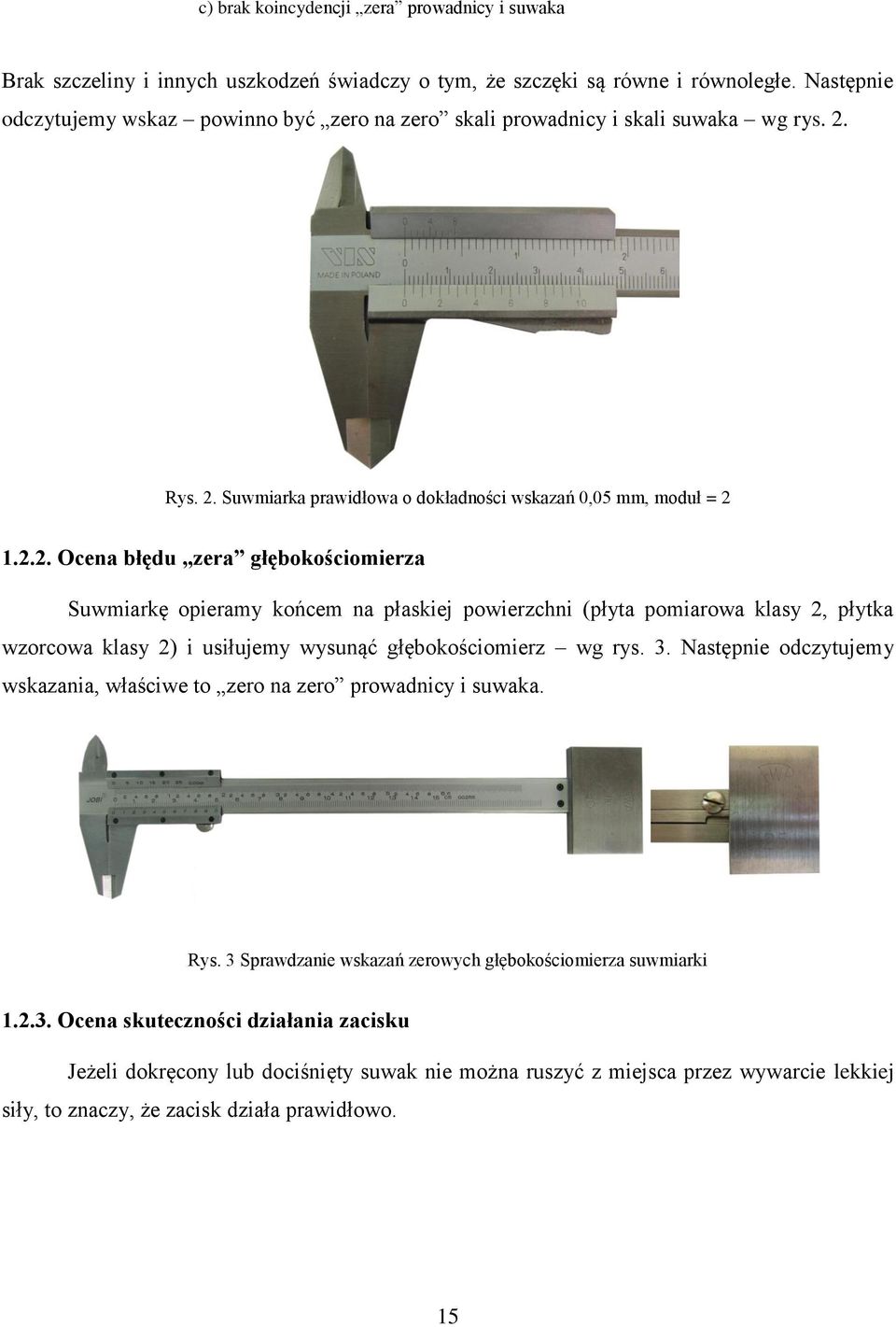 Rys. 2. Suwmiarka prawidłowa o dokładności wskazań 0,05 mm, moduł = 2 1.2.2. Ocena błędu zera głębokościomierza Suwmiarkę opieramy końcem na płaskiej powierzchni (płyta pomiarowa klasy 2, płytka wzorcowa klasy 2) i usiłujemy wysunąć głębokościomierz wg rys.
