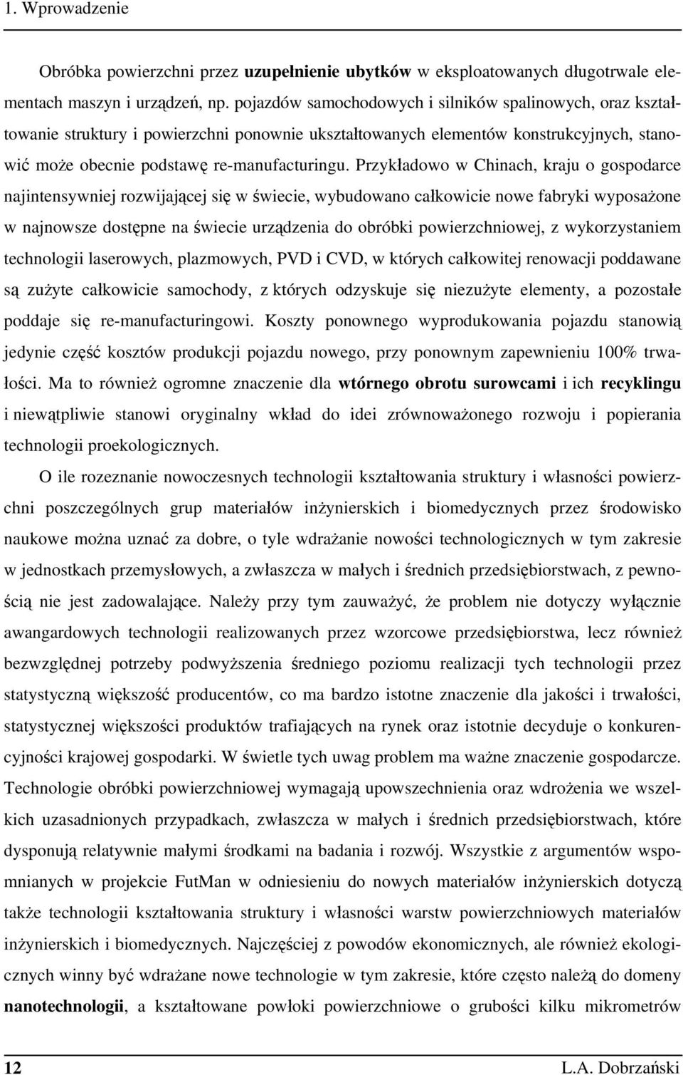 Przykładowo w Chinach, kraju o gospodarce najintensywniej rozwijającej się w świecie, wybudowano całkowicie nowe fabryki wyposażone w najnowsze dostępne na świecie urządzenia do obróbki
