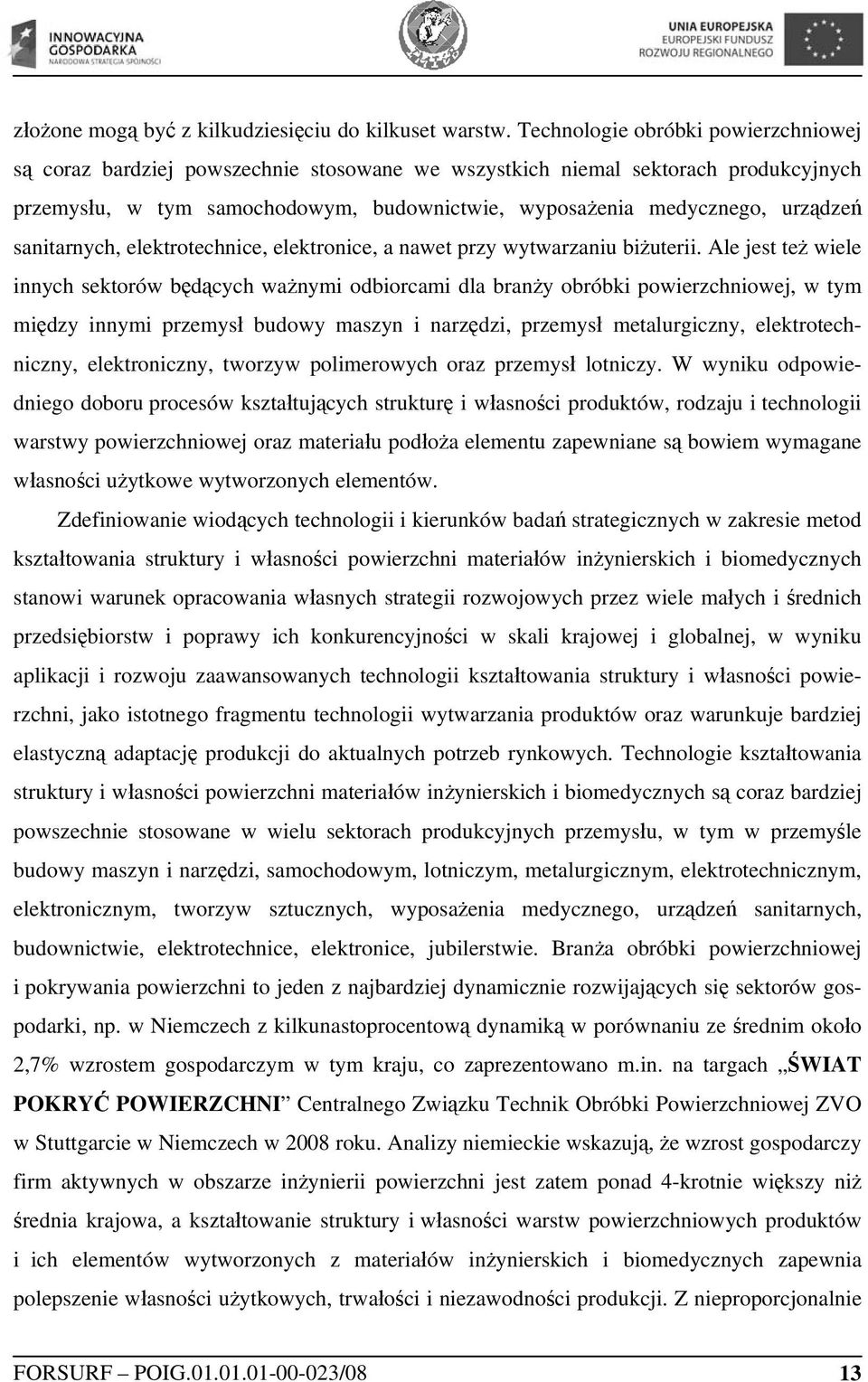 sanitarnych, elektrotechnice, elektronice, a nawet przy wytwarzaniu biżuterii.