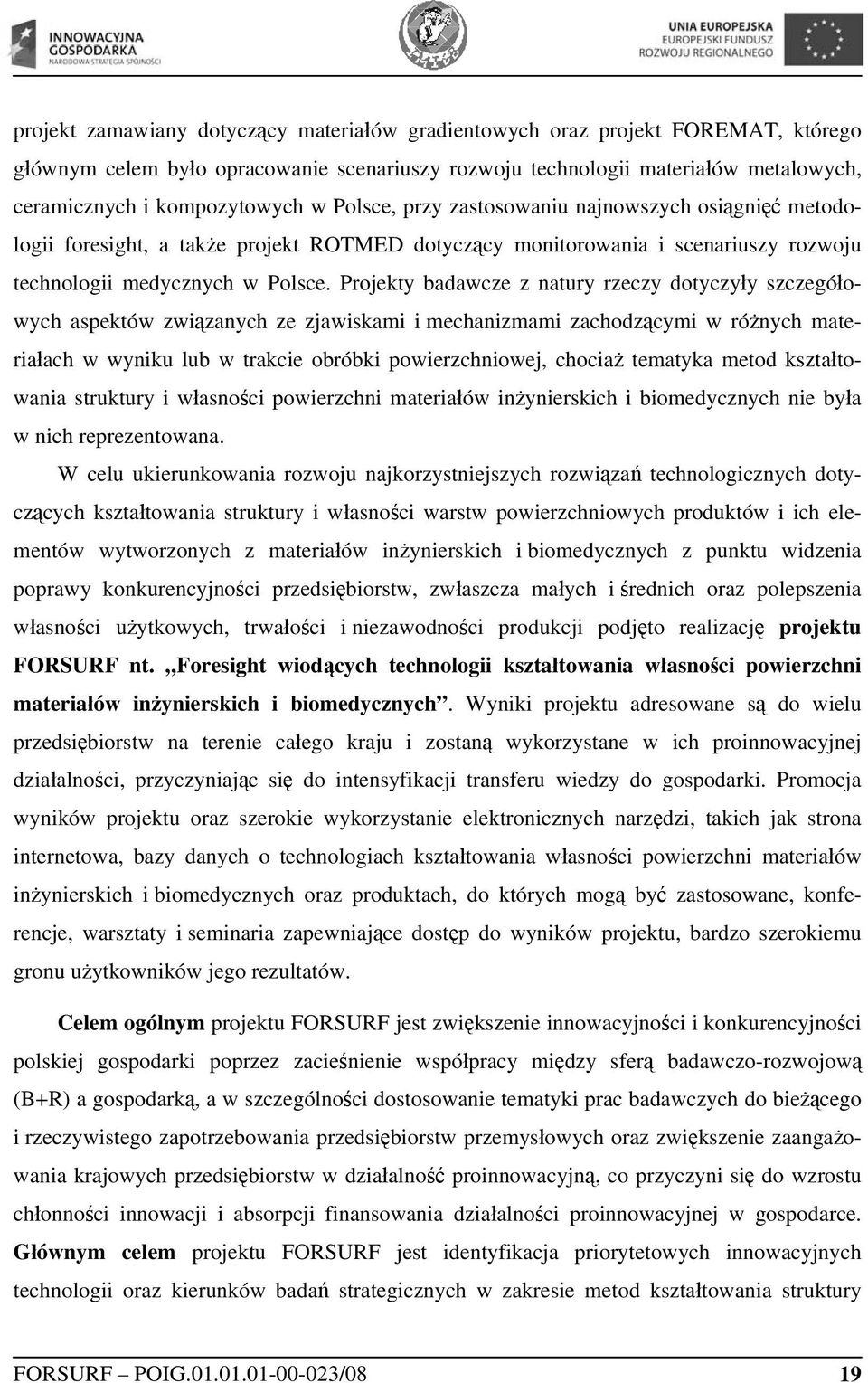 Projekty badawcze z natury rzeczy dotyczyły szczegółowych aspektów związanych ze zjawiskami i mechanizmami zachodzącymi w różnych materiałach w wyniku lub w trakcie obróbki powierzchniowej, chociaż