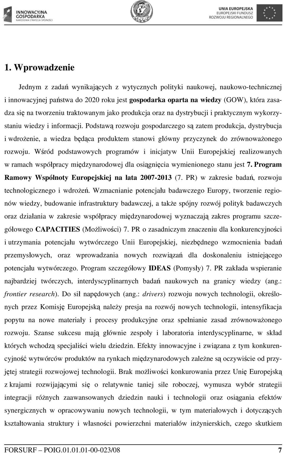 Podstawą rozwoju gospodarczego są zatem produkcja, dystrybucja i wdrożenie, a wiedza będąca produktem stanowi główny przyczynek do zrównoważonego rozwoju.