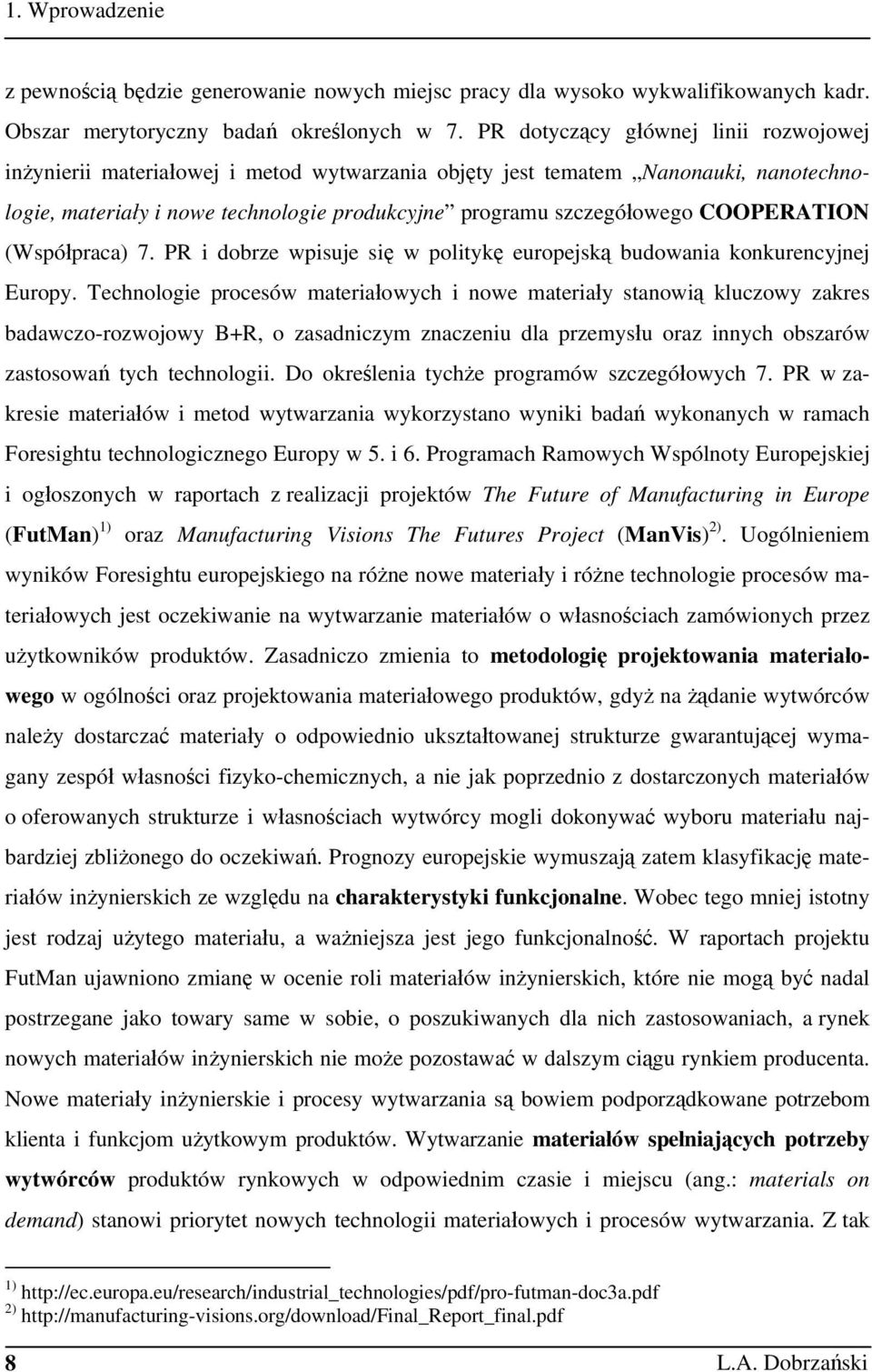 COOPERATION (Współpraca) 7. PR i dobrze wpisuje się w politykę europejską budowania konkurencyjnej Europy.