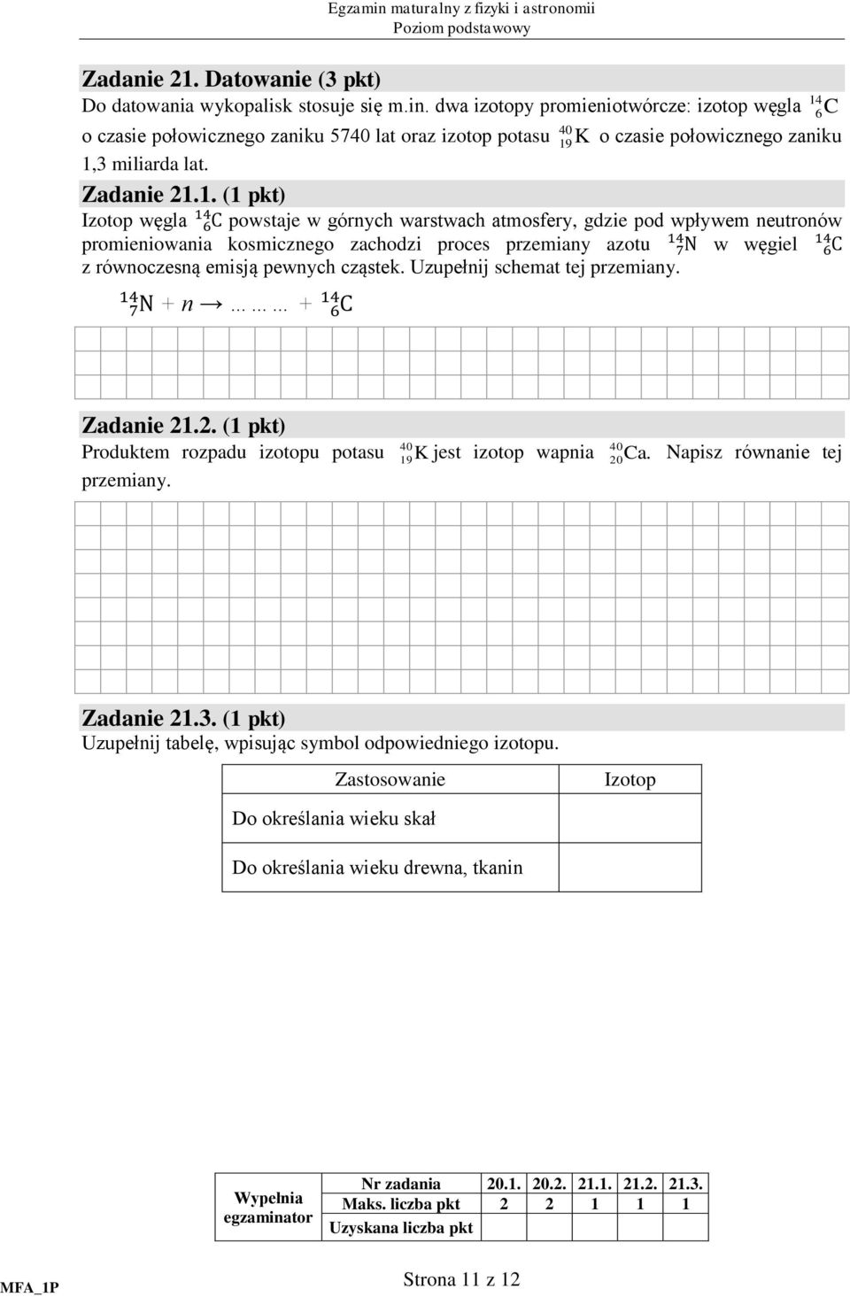 6 C o czasie połowicznego zaniku 5740 lat oraz izotop potasu 40 19