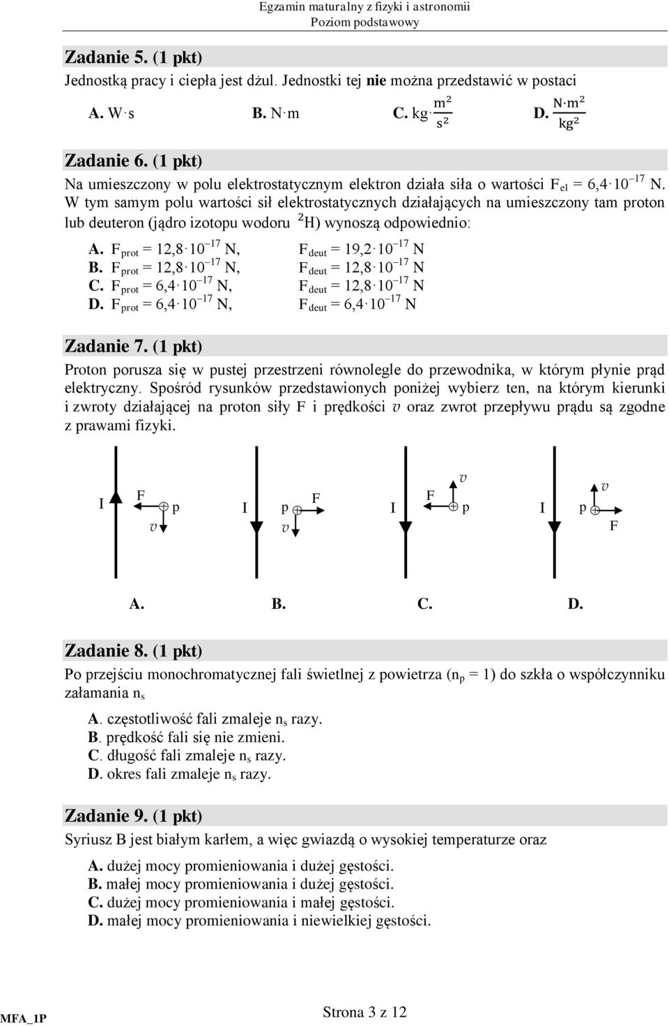 W tym samym polu wartości sił elektrostatycznych działających na umieszczony tam proton lub deuteron (jądro izotopu wodoru ) wynoszą odpowiednio: A. F prot = 12,8 10 17 N, F deut = 19,2 10 17 N B.