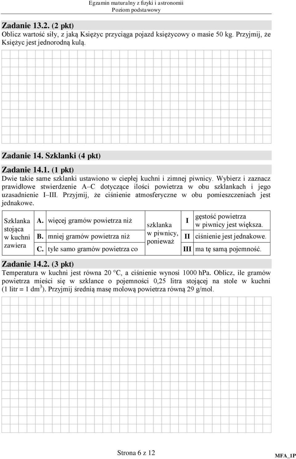 Szklanka stojąca w kuchni zawiera A. więcej gramów powietrza niż gęstość powietrza I szklanka w piwnicy jest większa. B. mniej gramów powietrza niż w piwnicy, ponieważ II ciśnienie jest jednakowe. C.