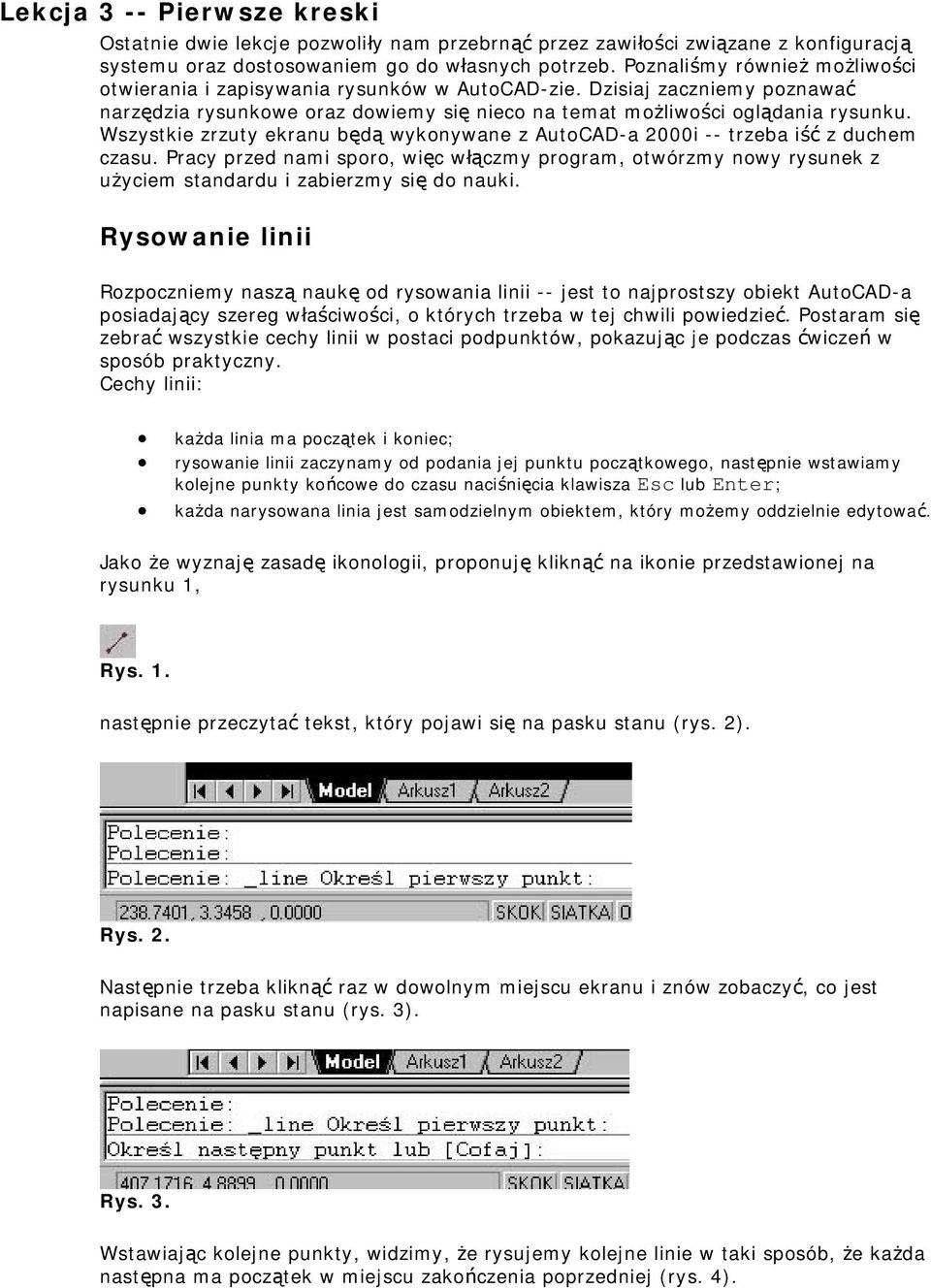 Wszystkie zrzuty ekranu będą wykonywane z AutoCAD-a 2000i -- trzeba iść z duchem czasu.
