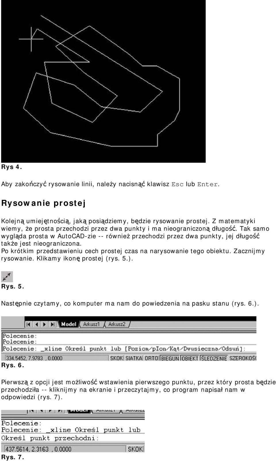 Tak samo wygląda prosta w AutoCAD-zie -- również przechodzi przez dwa punkty, jej długość także jest nieograniczona. Po krótkim przedstawieniu cech prostej czas na narysowanie tego obiektu.