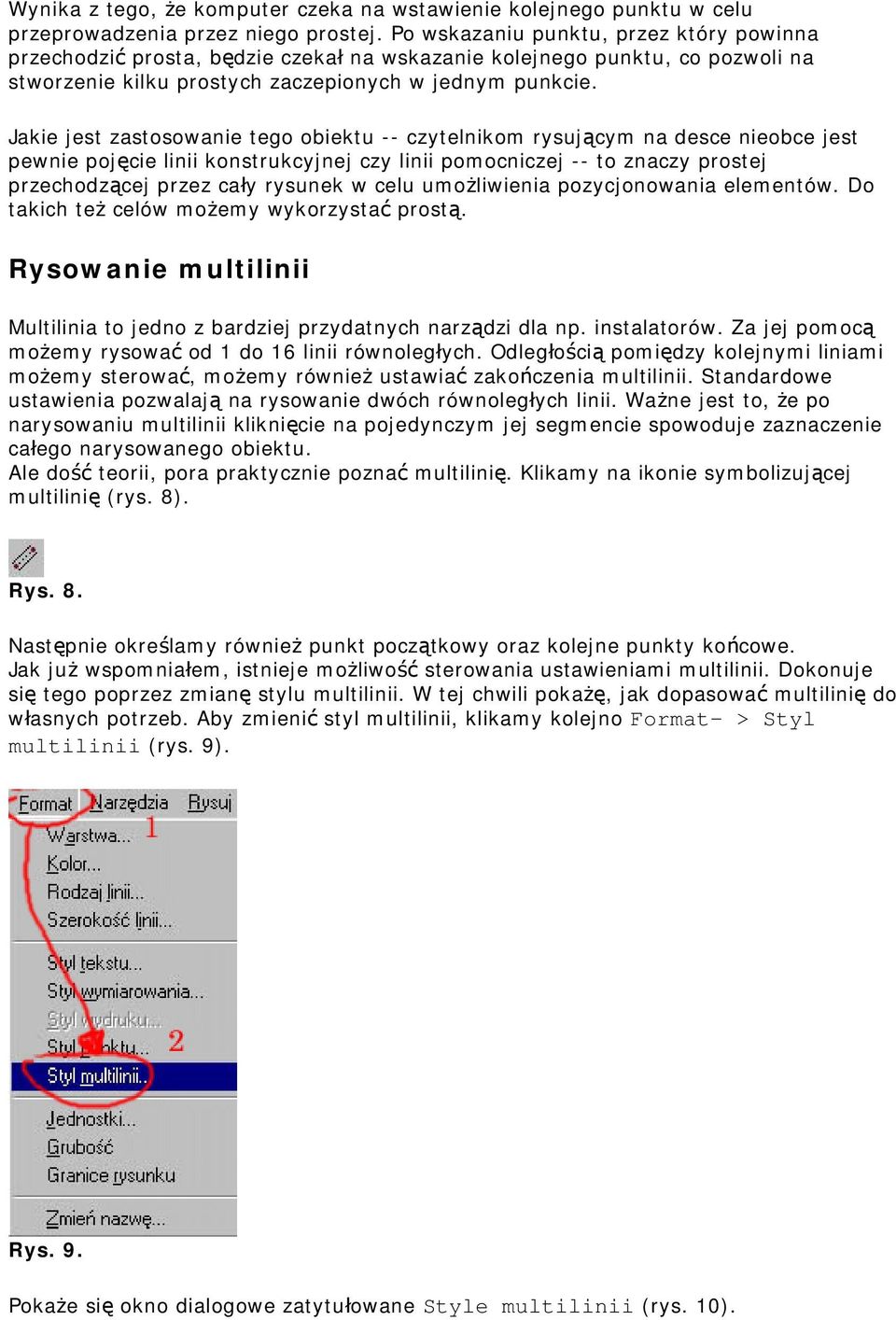 Jakie jest zastosowanie tego obiektu -- czytelnikom rysującym na desce nieobce jest pewnie pojęcie linii konstrukcyjnej czy linii pomocniczej -- to znaczy prostej przechodzącej przez cały rysunek w